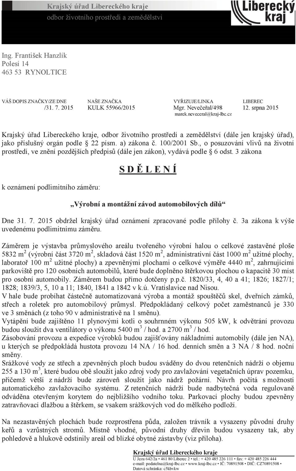 cz Krajský úřad Libereckého kraje, odbor životního prostředí a zemědělství (dále jen krajský úřad), jako příslušný orgán podle 22 písm. a) zákona č. 100/2001 Sb.