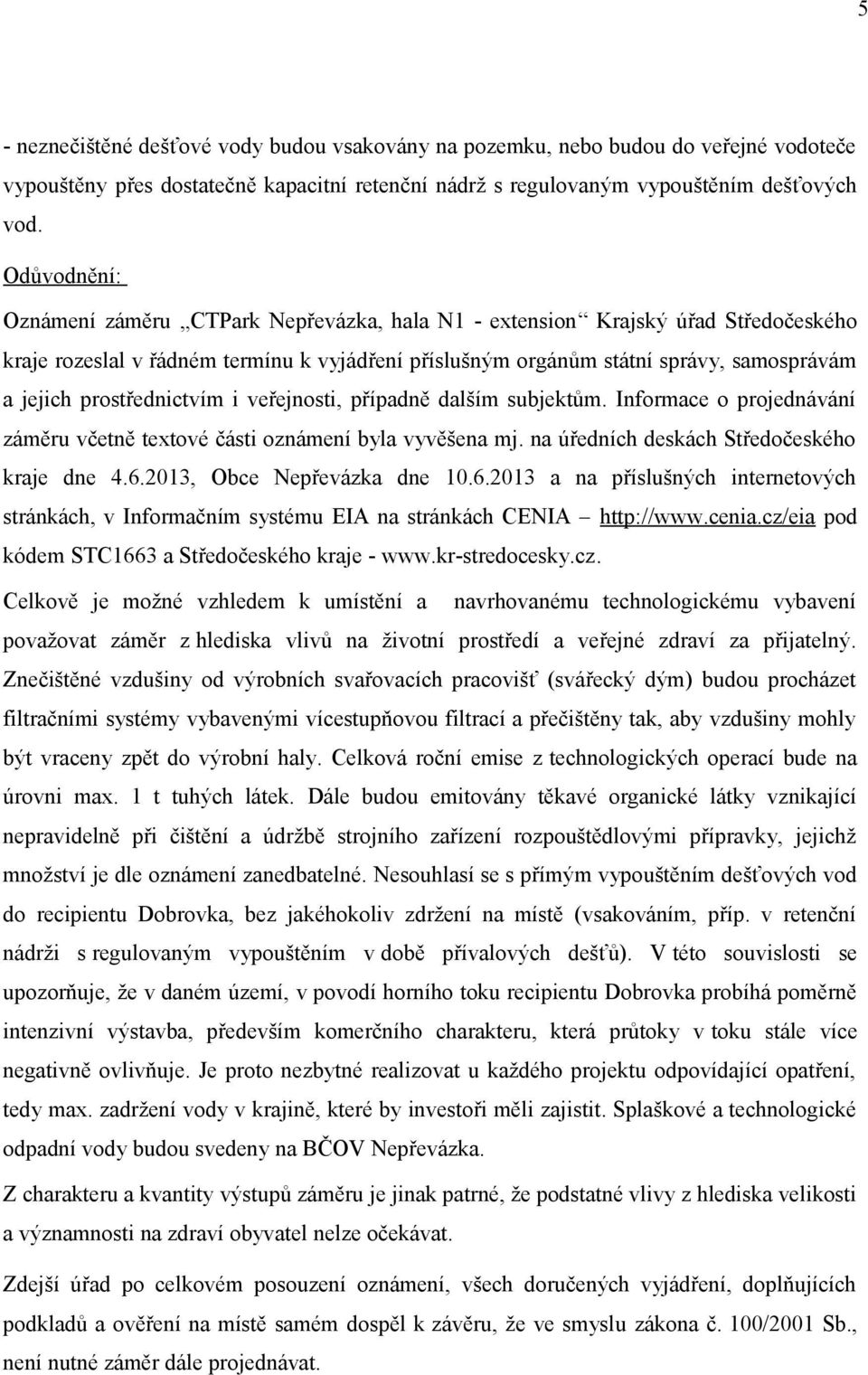 prostřednictvím i veřejnosti, případně dalším subjektům. Informace o projednávání záměru včetně textové části oznámení byla vyvěšena mj. na úředních deskách Středočeského kraje dne 4.6.