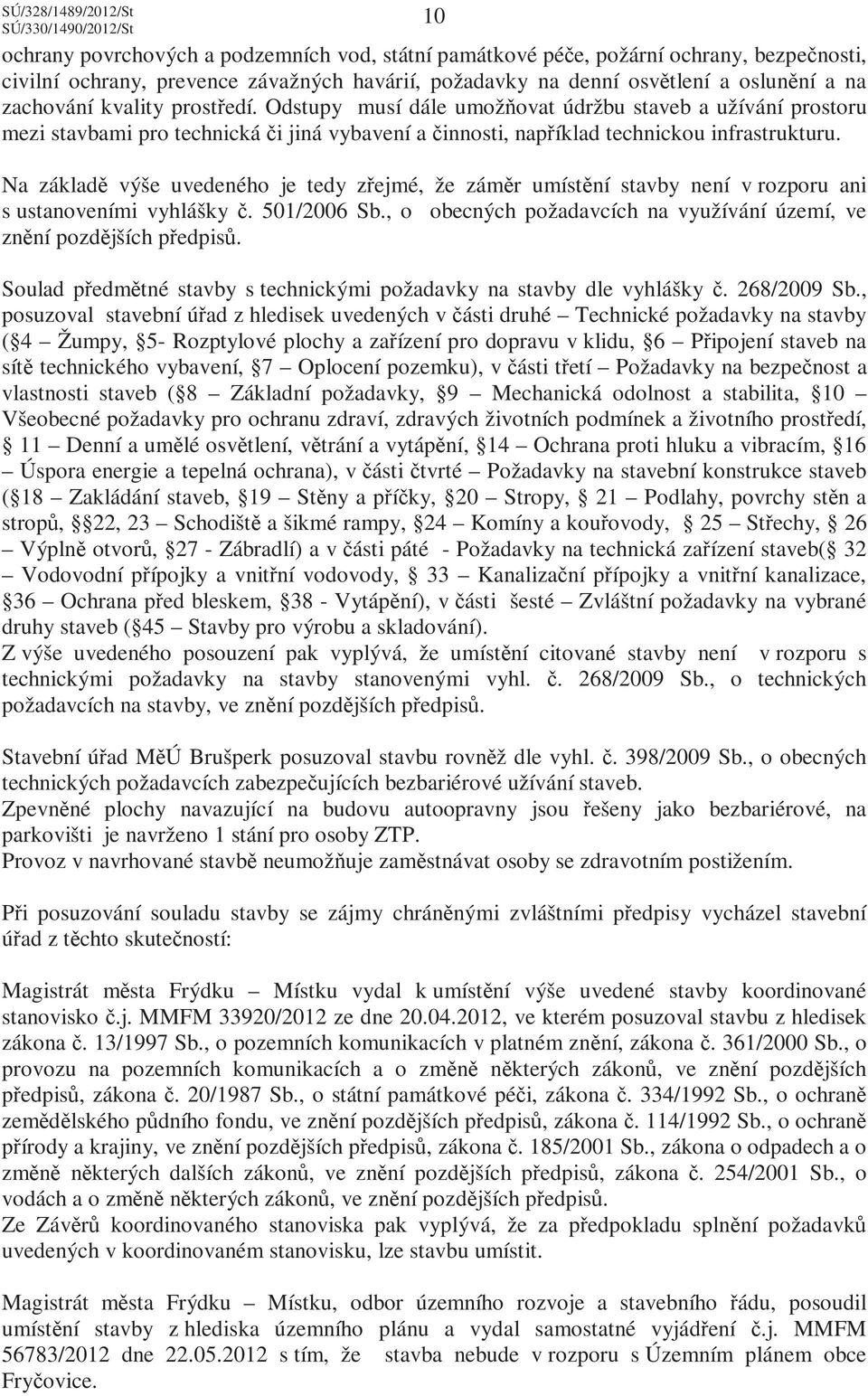 Na základě výše uvedeného je tedy zřejmé, že záměr umístění stavby není v rozporu ani s ustanoveními vyhlášky č. 501/2006 Sb., o obecných požadavcích na využívání území, ve znění pozdějších předpisů.