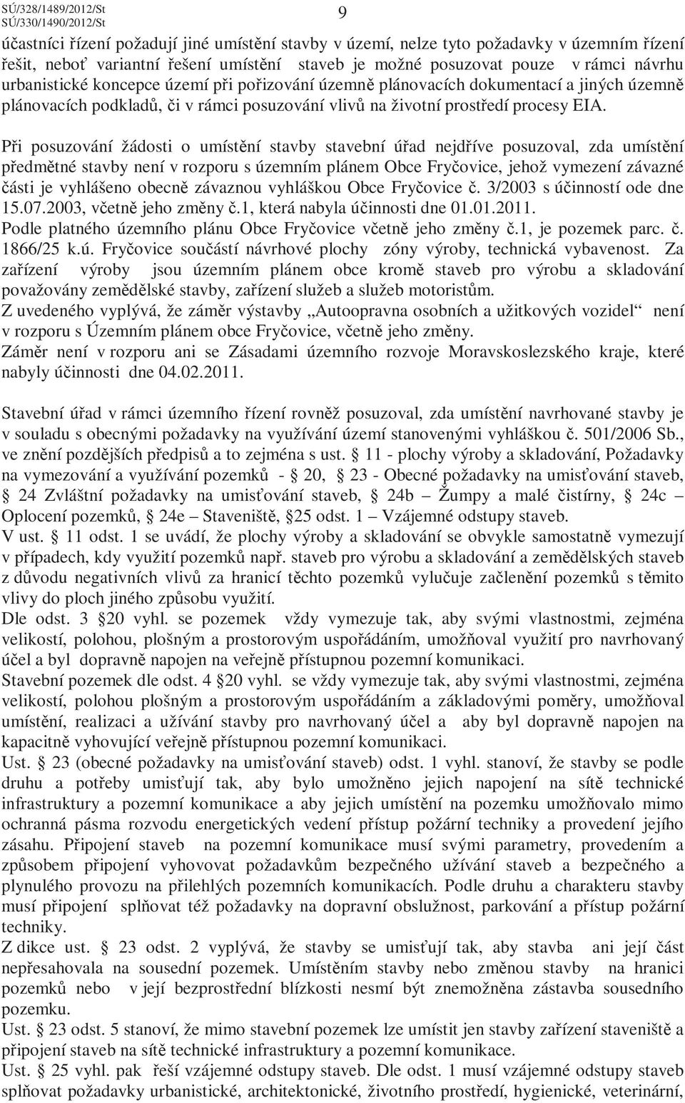 Při posuzování žádosti o umístění stavby stavební úřad nejdříve posuzoval, zda umístění předmětné stavby není v rozporu s územním plánem Obce Fryčovice, jehož vymezení závazné části je vyhlášeno