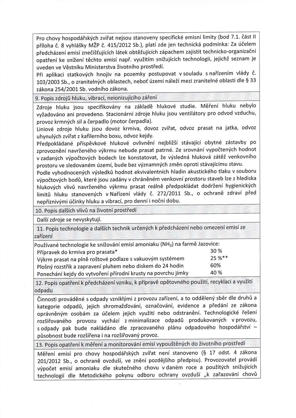 využitím snižujícíchtechnologii, jejichž seznam je uveden ve Věstníku Ministerstva životníhoprostředí. při aplikaci statkových hnojiv na pozemky postupovat v souladu s nařízením vldy Č. Lo3l2oo3 Sb.
