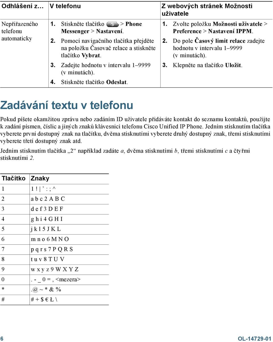 2. Do pole Časový limit relace zadejte hodnotu v intervalu 1 9999 (v minutách). 3. Klepněte na tlačítko Uložit.