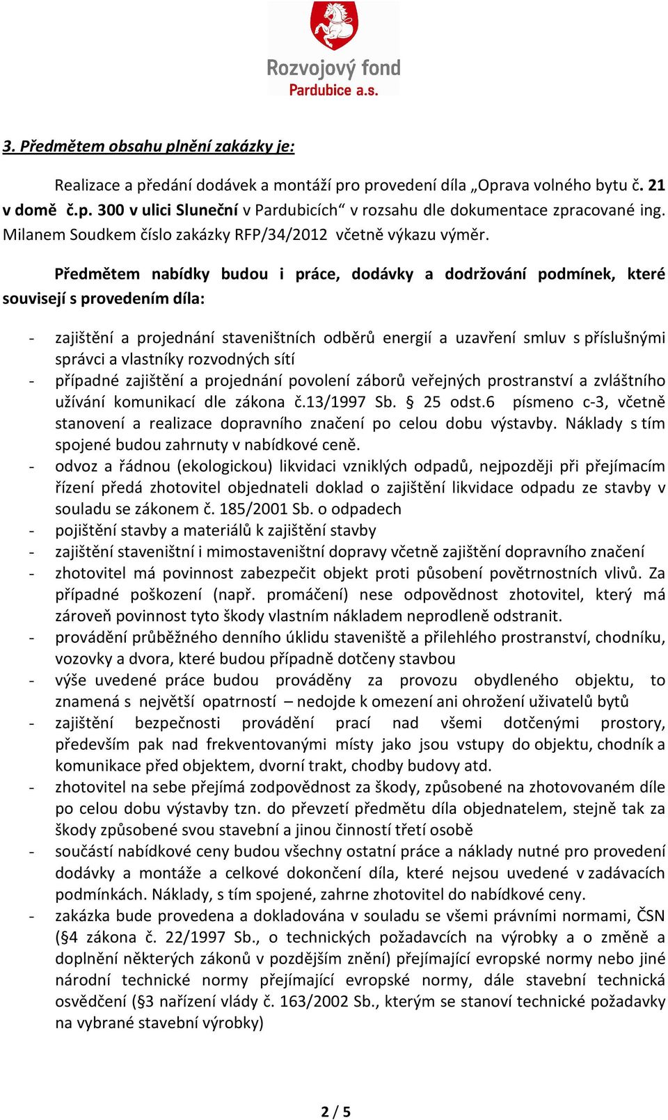 Předmětem nabídky budou i práce, dodávky a dodržování podmínek, které souvisejí s provedením díla: - zajištění a projednání staveništních odběrů energií a uzavření smluv s příslušnými správci a