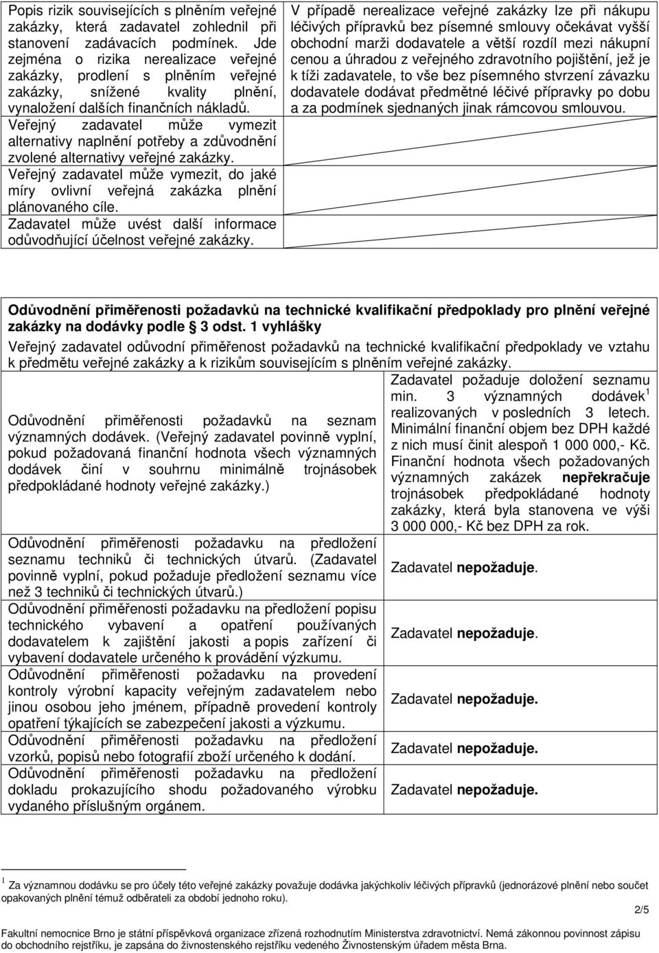 Veřejný zadavatel může vymezit alternativy naplnění potřeby a zdůvodnění zvolené alternativy veřejné zakázky.