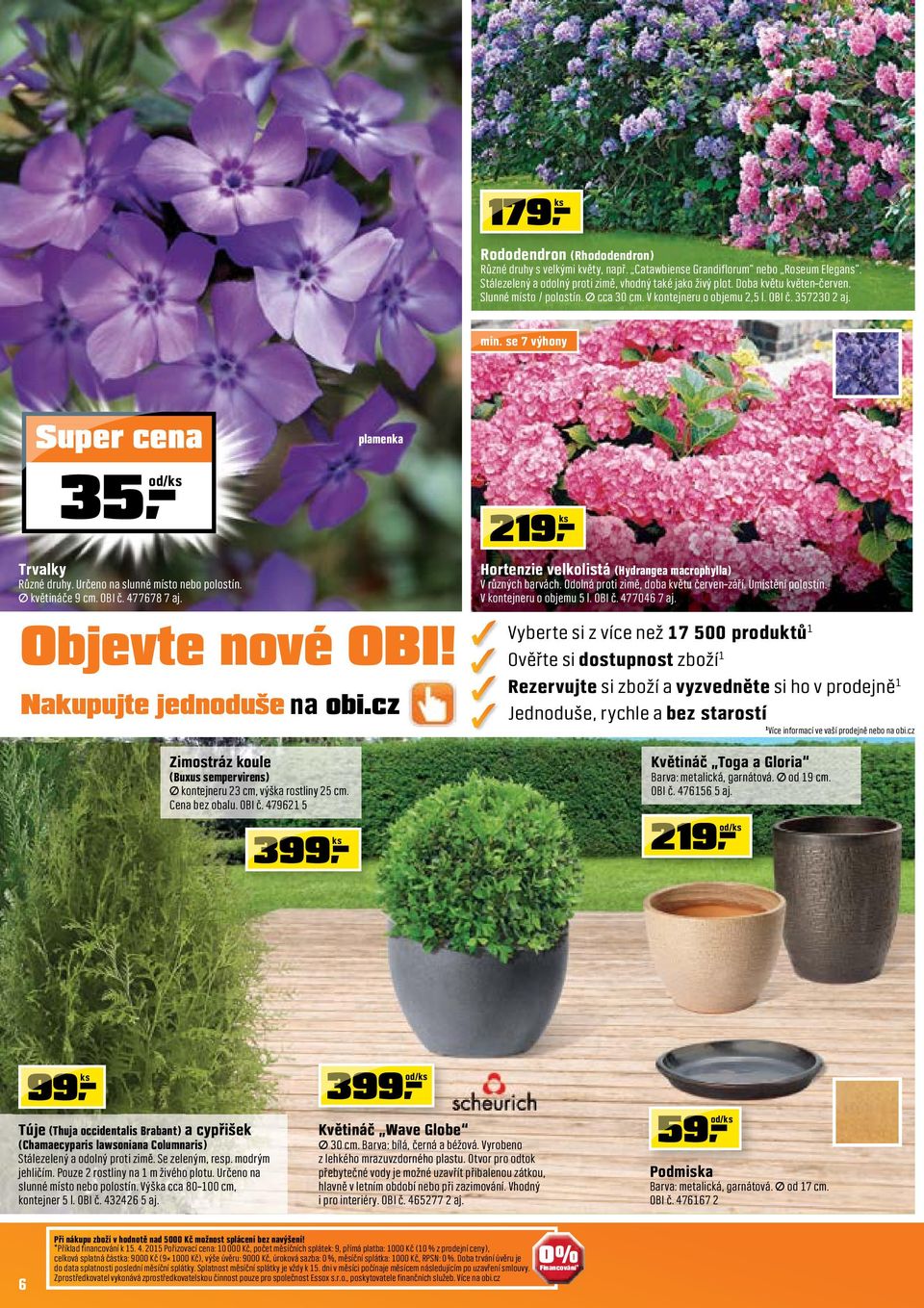 plamenka Objevte nové OBI! Nakupujte jednoduše na obi.cz 9 Hortenzie velkolistá (Hydrangea macrophylla) V různých barvách. Odolná proti zimě, doba květu červen září. Umístění polostín.