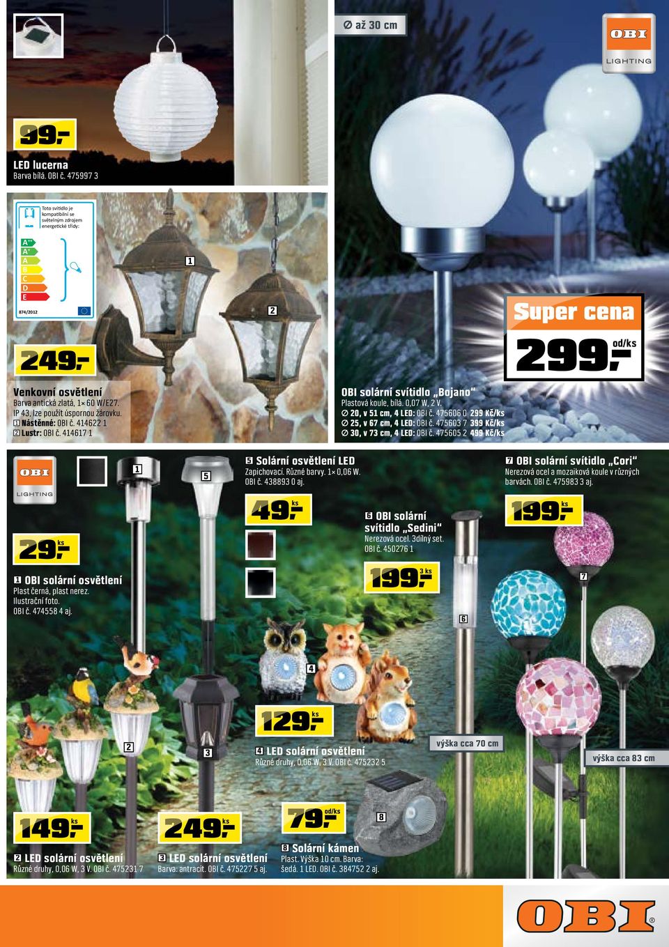 Nástěnné: OBI č. 446 Lustr: OBI č. 4467 OBI solární svítidlo Bojano Plastová koule, bílá. 0,07 W, V. 0, v 5 cm, 4 LED: OBI č. 475606 0 99 Kč/ 5, v 67 cm, 4 LED: OBI č.
