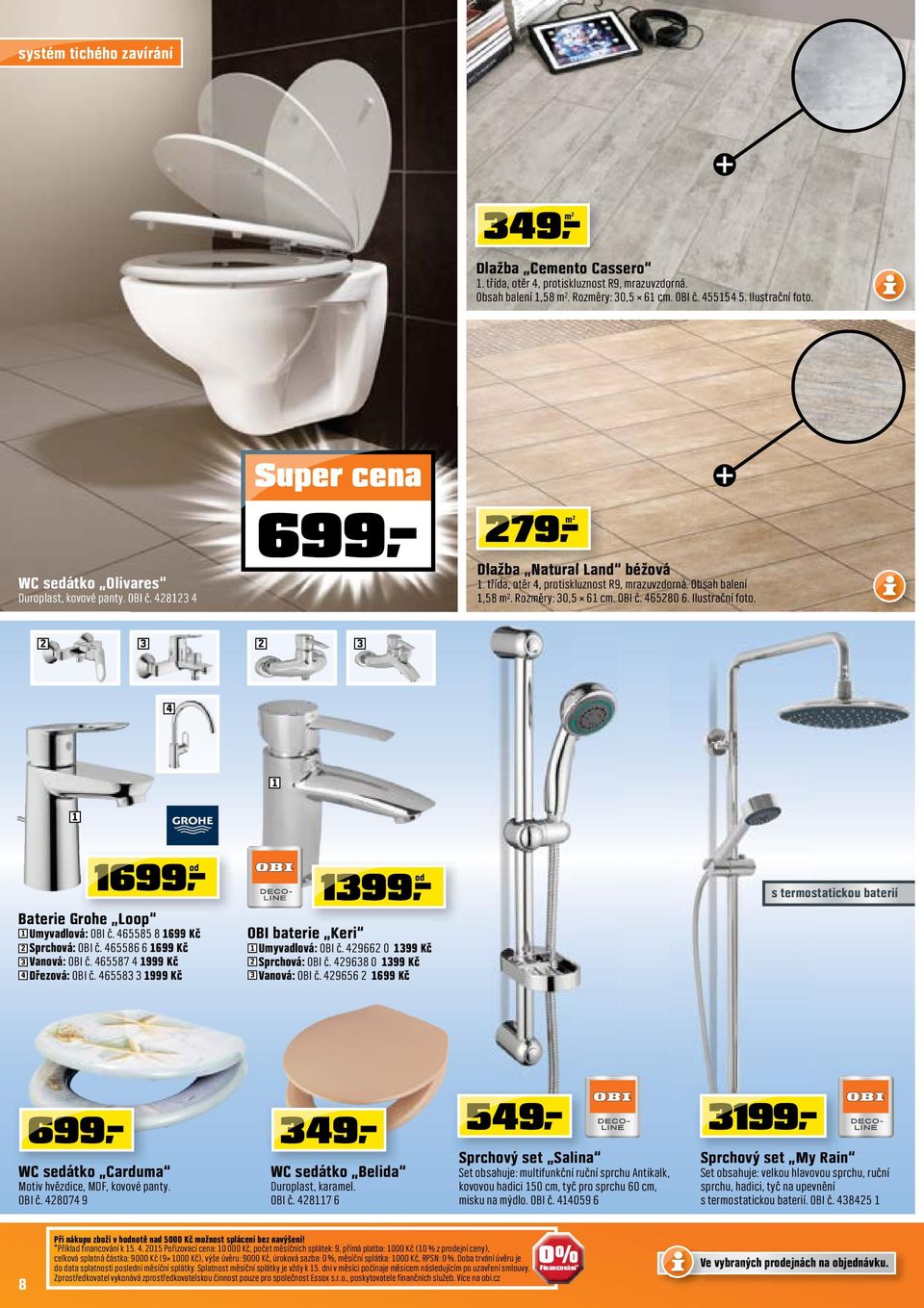 Ilustrační foto. 3 3 4 od 699 Baterie Grohe Loop Umyvadlová: OBI č. 465585 8 699 Kč Sprchová: OBI č. 465586 6 699 Kč 3 Vanová: OBI č. 465587 4 999 Kč 4 Dřezová: OBI č.