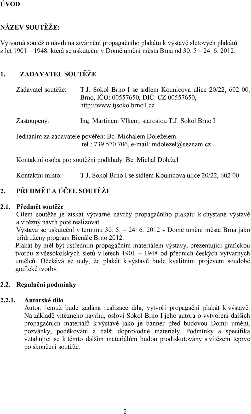 Michalem Doleželem tel.: 739 570 706, e-mail: mdolezel@seznam.cz Kontaktní osoba pro soutěžní podklady: Bc. Michal Doležel Kontaktní místo: T.J. Sokol Brno I se sídlem Kounicova ulice 20/22, 602 00 2.