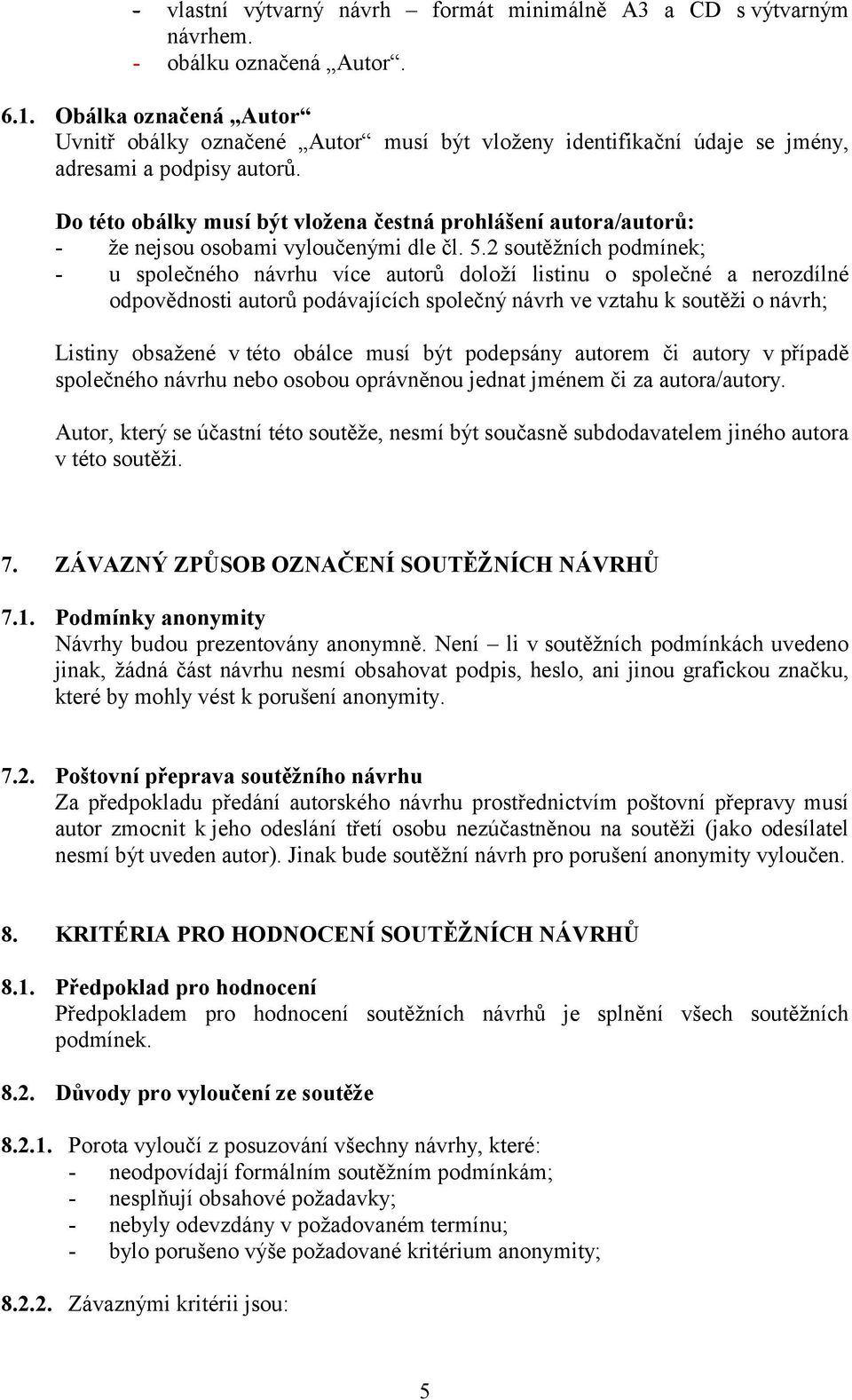 Do této obálky musí být vložena čestná prohlášení autora/autorů: - že nejsou osobami vyloučenými dle čl. 5.