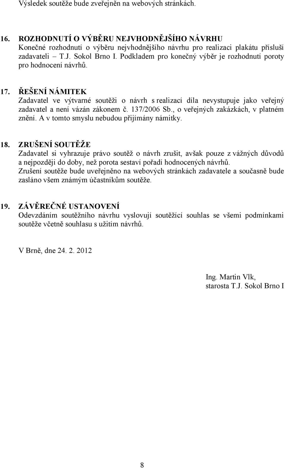 ŘEŠENÍ NÁMITEK Zadavatel ve výtvarné soutěži o návrh s realizací díla nevystupuje jako veřejný zadavatel a není vázán zákonem č. 137/2006 Sb., o veřejných zakázkách, v platném znění.