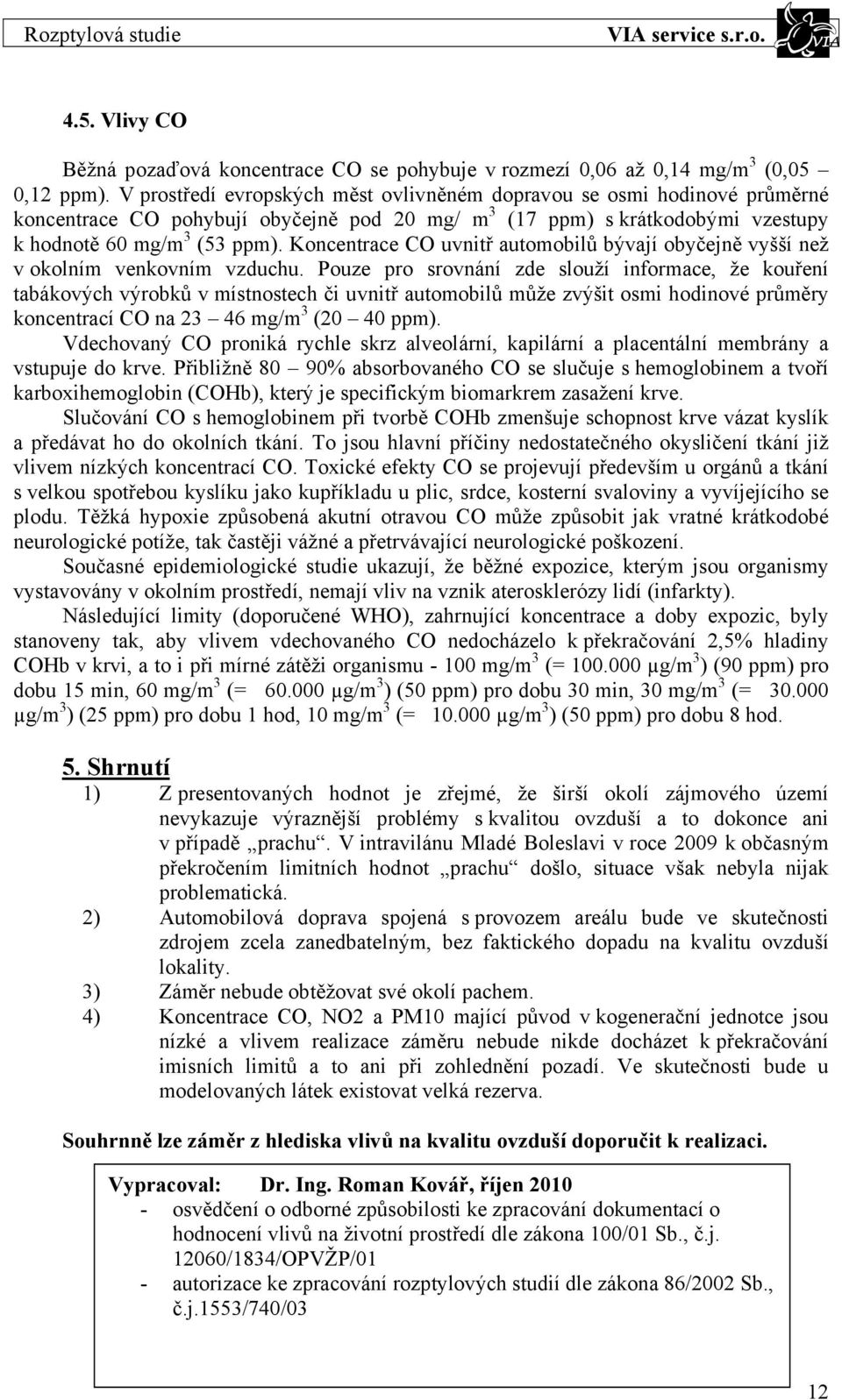 Koncentrace CO uvnitř automobilů bývají obyčejně vyšší než v okolním venkovním vzduchu.