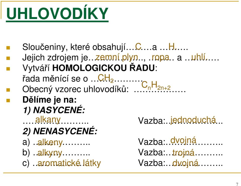 Vytváří OMOLOGIKOU ŘADU: řada měnící se o 2 Obecný vzorec uhlovodíků: n 2n+2