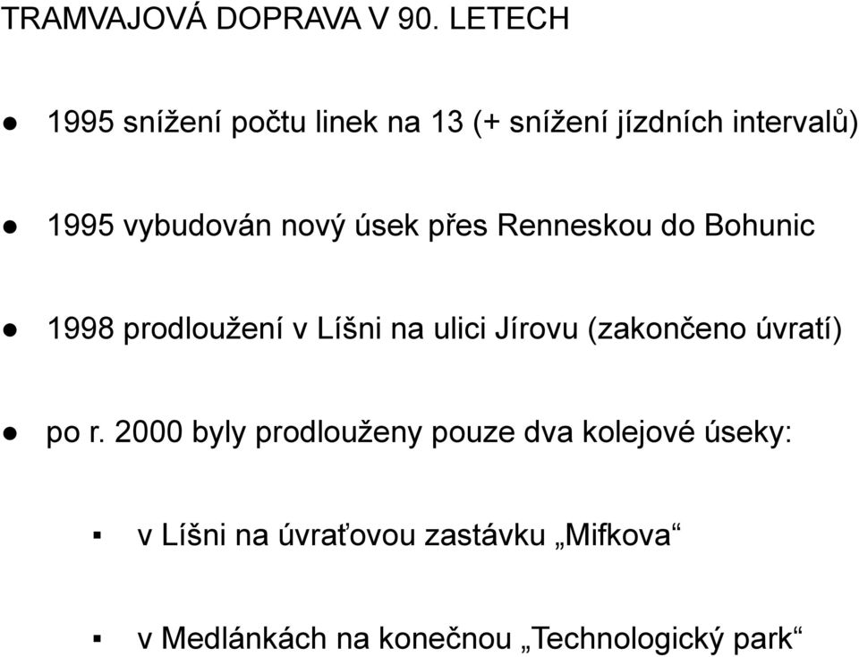 nový úsek přes Renneskou do Bohunic 1998 prodloužení v Líšni na ulici Jírovu