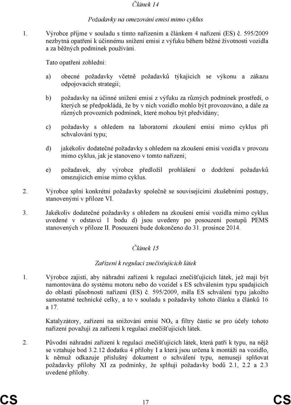 Tato opatření zohlední: a) obecné požadavky včetně požadavků týkajících se výkonu a zákazu odpojovacích strategií; b) požadavky na účinné snížení emisí z výfuku za různých podmínek prostředí, o