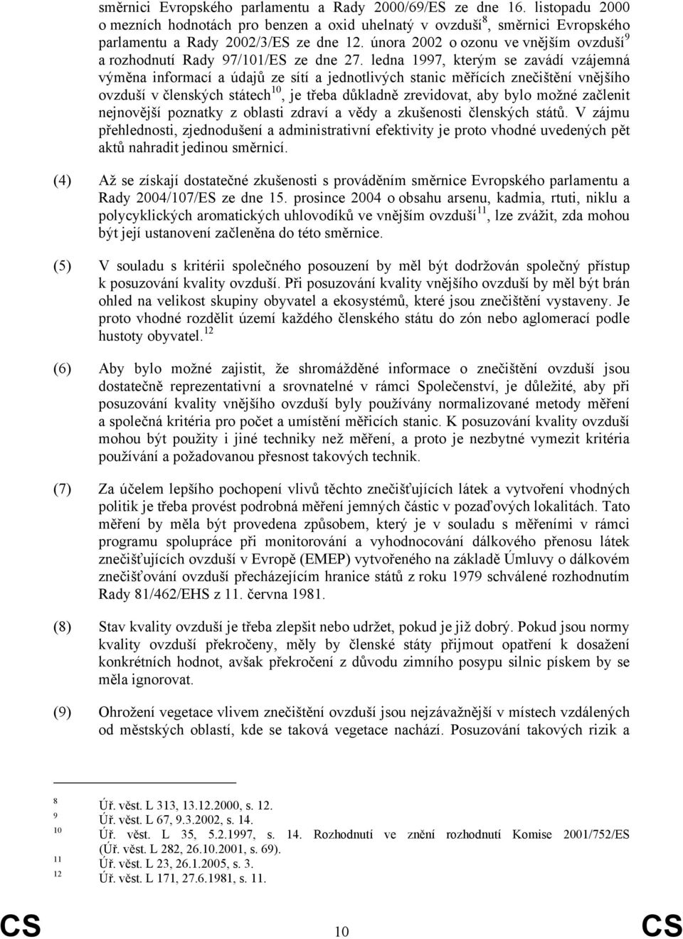 ledna 1997, kterým se zavádí vzájemná výměna informací a údajů ze sítí a jednotlivých stanic měřících znečištění vnějšího ovzduší v členských státech 10, je třeba důkladně zrevidovat, aby bylo možné