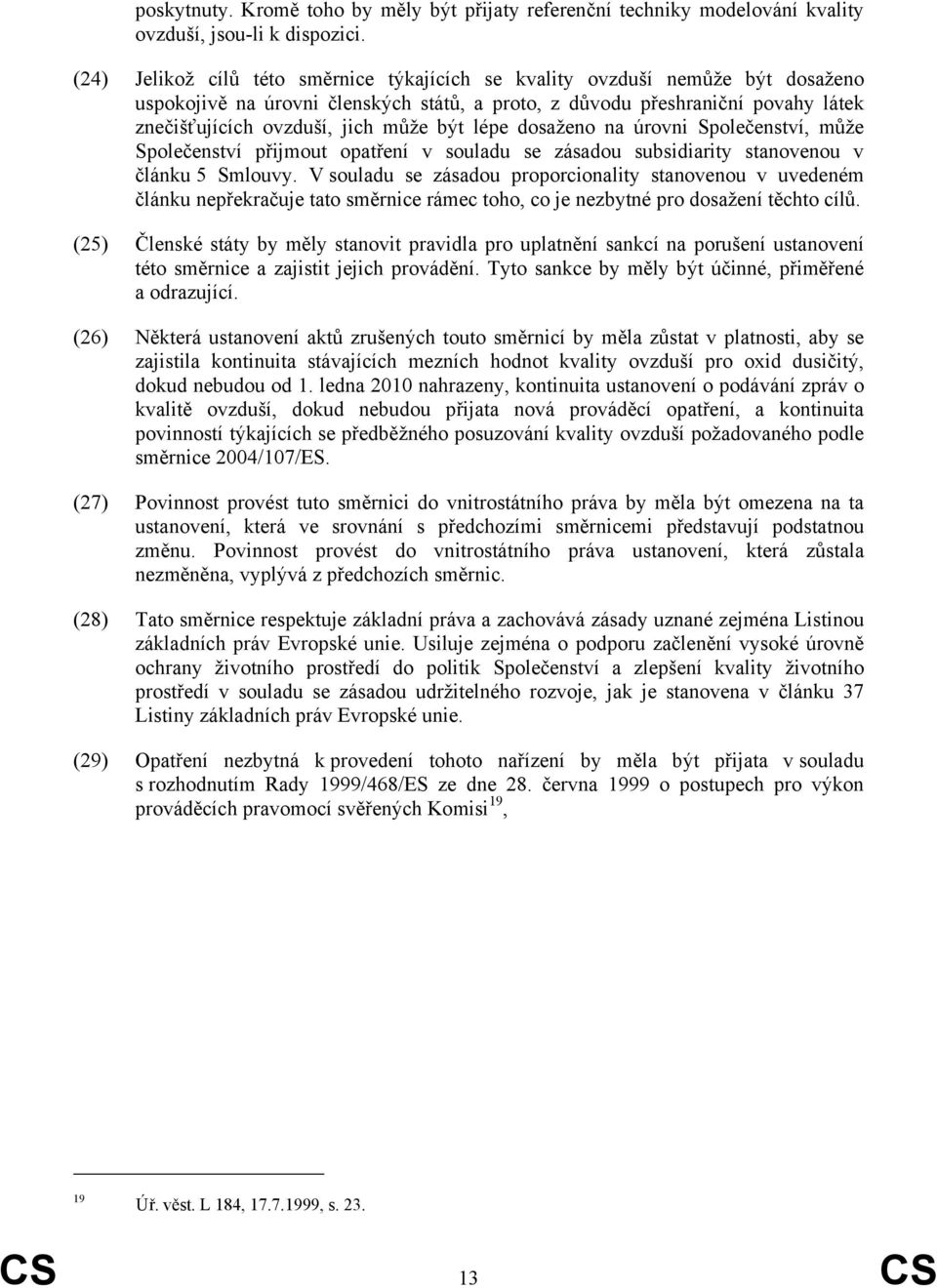 být lépe dosaženo na úrovni Společenství, může Společenství přijmout opatření v souladu se zásadou subsidiarity stanovenou v článku 5 Smlouvy.