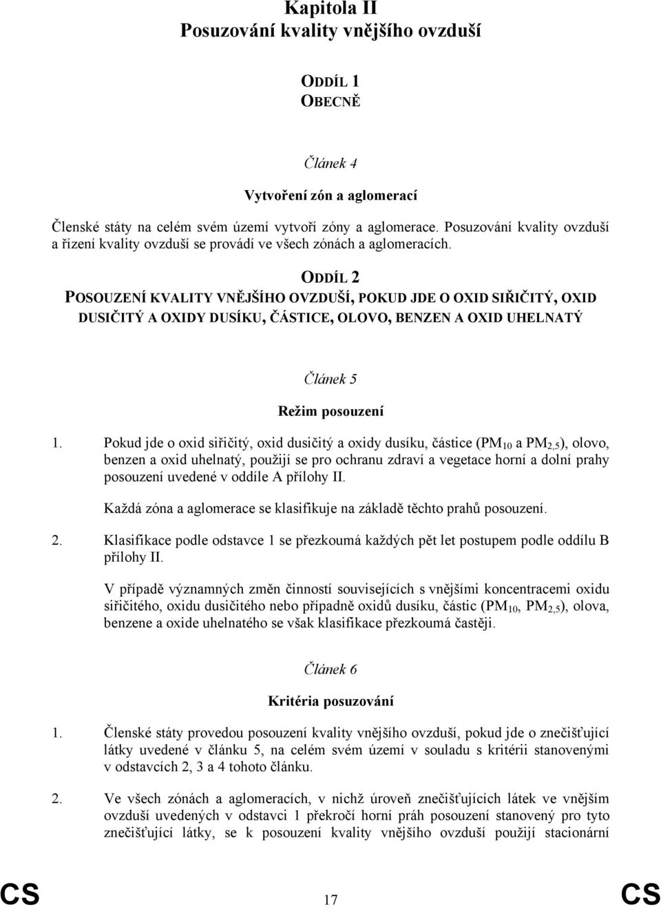 ODDÍL 2 POSOUZENÍ KVALITY VNĚJŠÍHO OVZDUŠÍ, POKUD JDE O OXID SIŘIČITÝ, OXID DUSIČITÝ A OXIDY DUSÍKU, ČÁSTICE, OLOVO, BENZEN A OXID UHELNATÝ Článek 5 Režim posouzení 1.