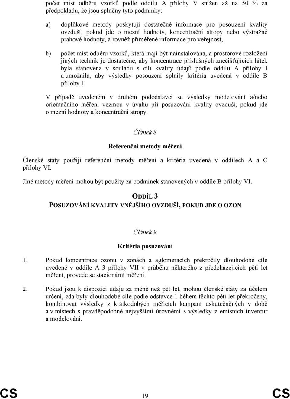 rozložení jiných technik je dostatečné, aby koncentrace příslušných znečišťujících látek byla stanovena v souladu s cíli kvality údajů podle oddílu A přílohy I a umožnila, aby výsledky posouzení
