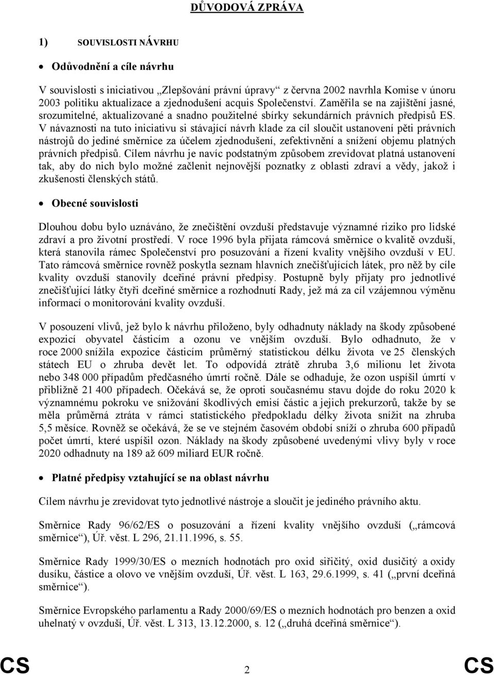 V návaznosti na tuto iniciativu si stávající návrh klade za cíl sloučit ustanovení pěti právních nástrojů do jediné směrnice za účelem zjednodušení, zefektivnění a snížení objemu platných právních