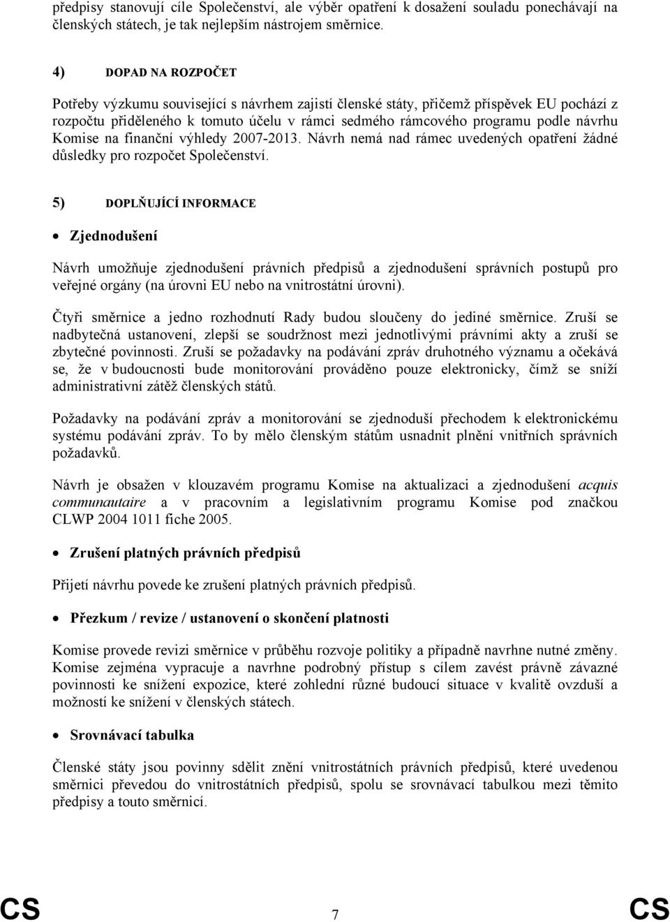 Komise na finanční výhledy 2007-2013. Návrh nemá nad rámec uvedených opatření žádné důsledky pro rozpočet Společenství.