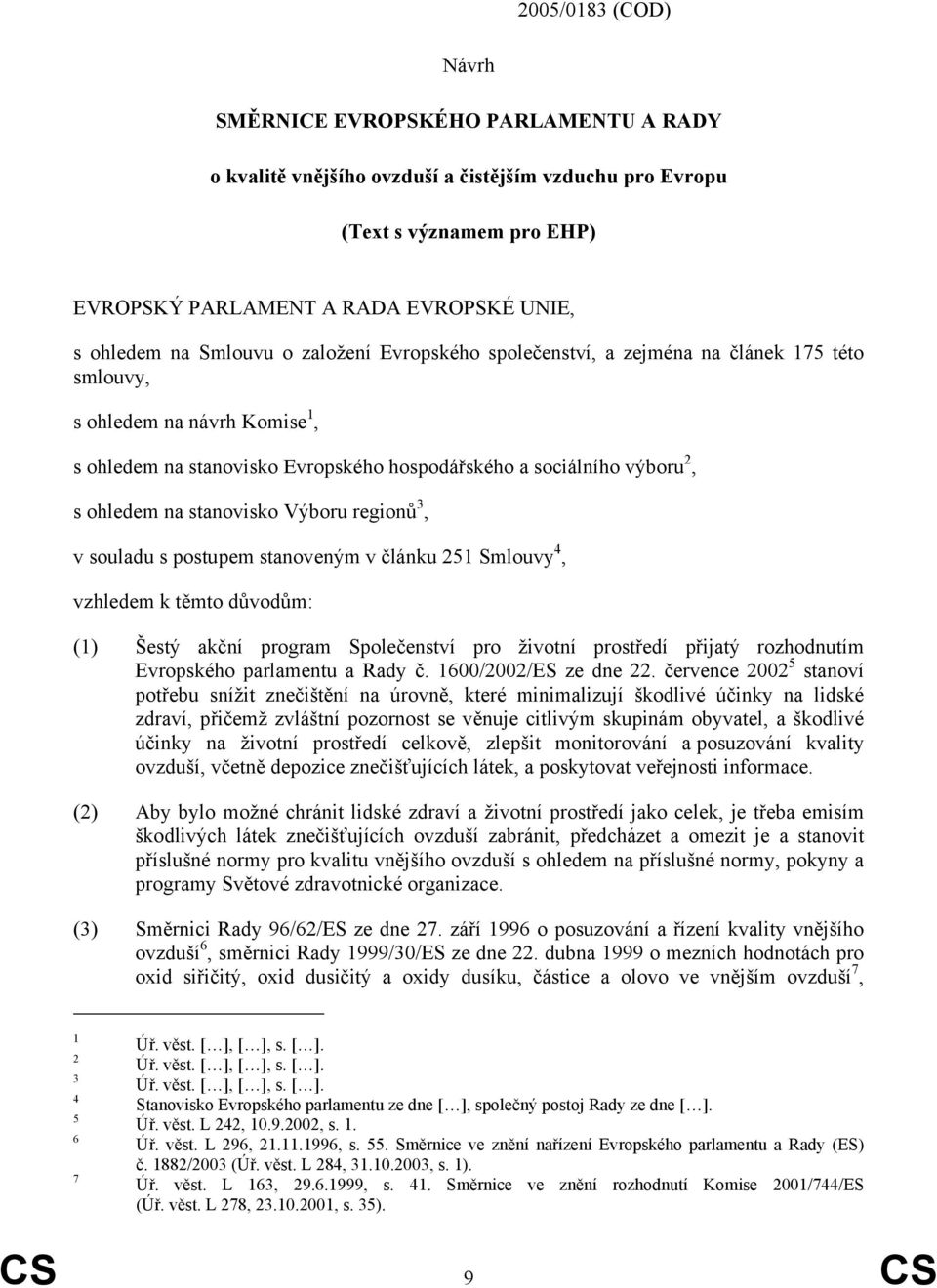 stanovisko Výboru regionů 3, v souladu s postupem stanoveným v článku 251 Smlouvy 4, vzhledem k těmto důvodům: (1) Šestý akční program Společenství pro životní prostředí přijatý rozhodnutím