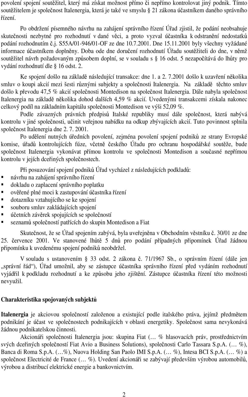 Po obdržení písemného návrhu na zahájení správního řízení Úřad zjistil, že podání neobsahuje skutečnosti nezbytné pro rozhodnutí v dané věci, a proto vyzval účastníka k odstranění nedostatků podání