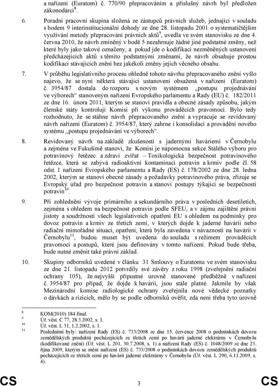 listopadu 2001 o systematičtějším využívání metody přepracování právních aktů 9, uvedla ve svém stanovisku ze dne 4.