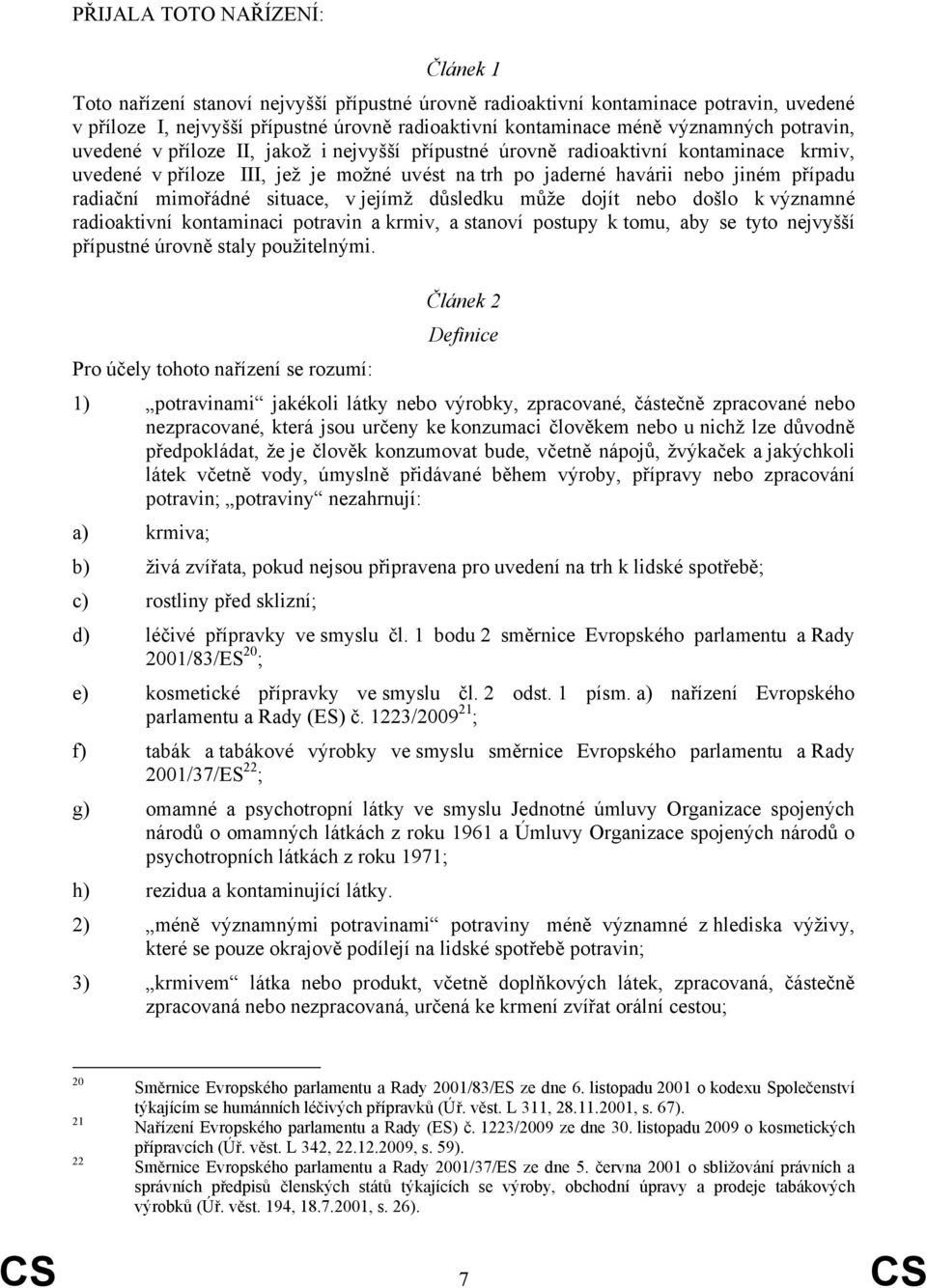 radiační mimořádné situace, v jejímž důsledku může dojít nebo došlo k významné radioaktivní kontaminaci potravin a krmiv, a stanoví postupy k tomu, aby se tyto nejvyšší přípustné úrovně staly