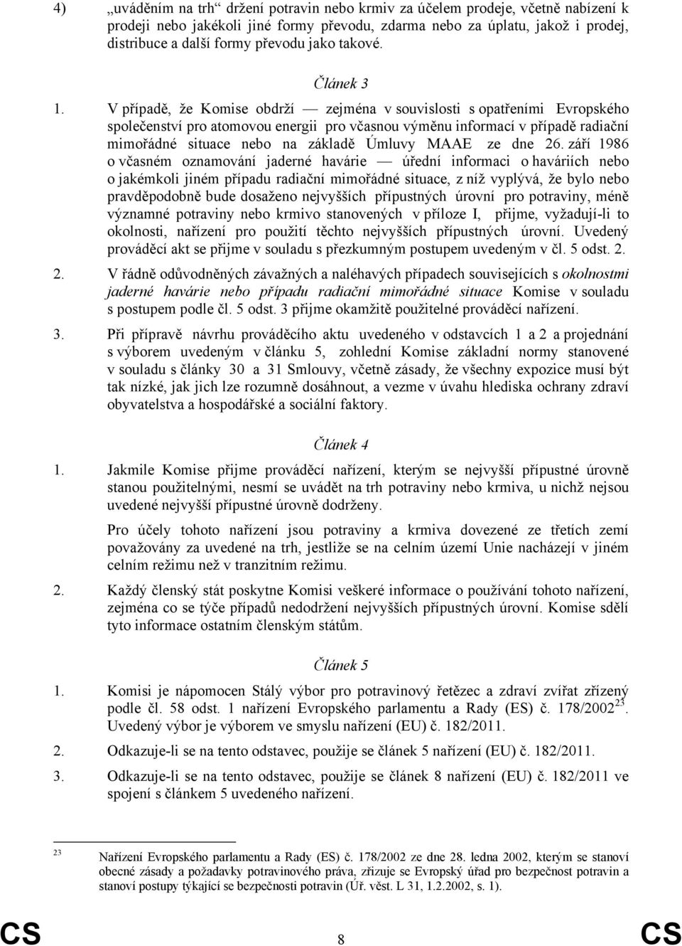 V případě, že Komise obdrží zejména v souvislosti s opatřeními Evropského společenství pro atomovou energii pro včasnou výměnu informací v případě radiační mimořádné situace nebo na základě Úmluvy