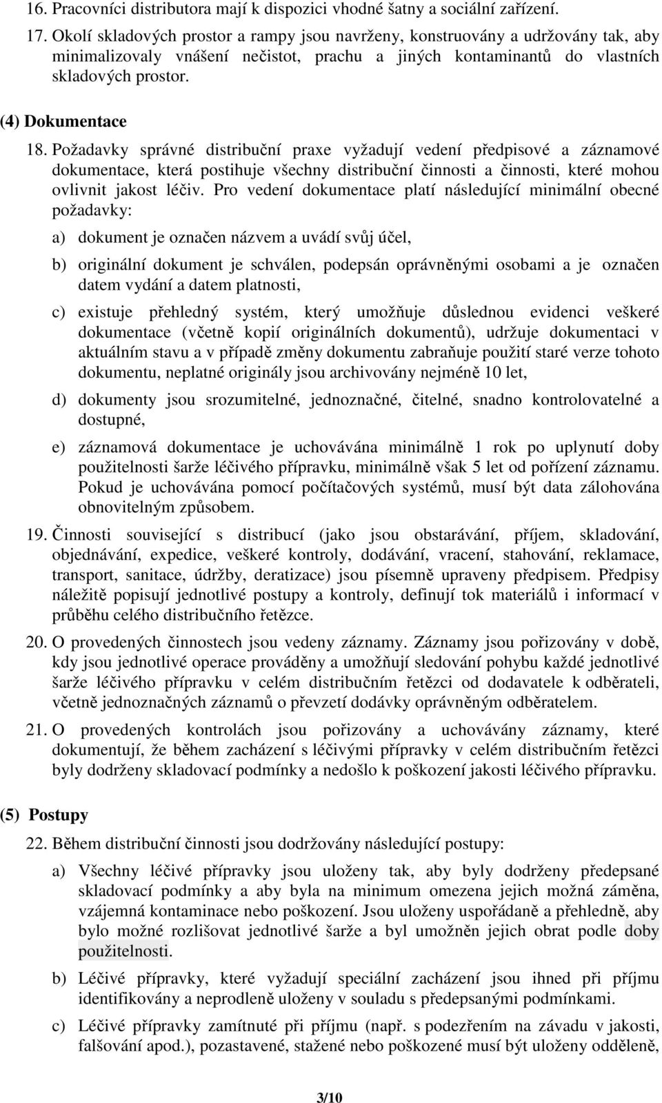 Požadavky správné distribuční praxe vyžadují vedení předpisové a záznamové dokumentace, která postihuje všechny distribuční činnosti a činnosti, které mohou ovlivnit jakost léčiv.