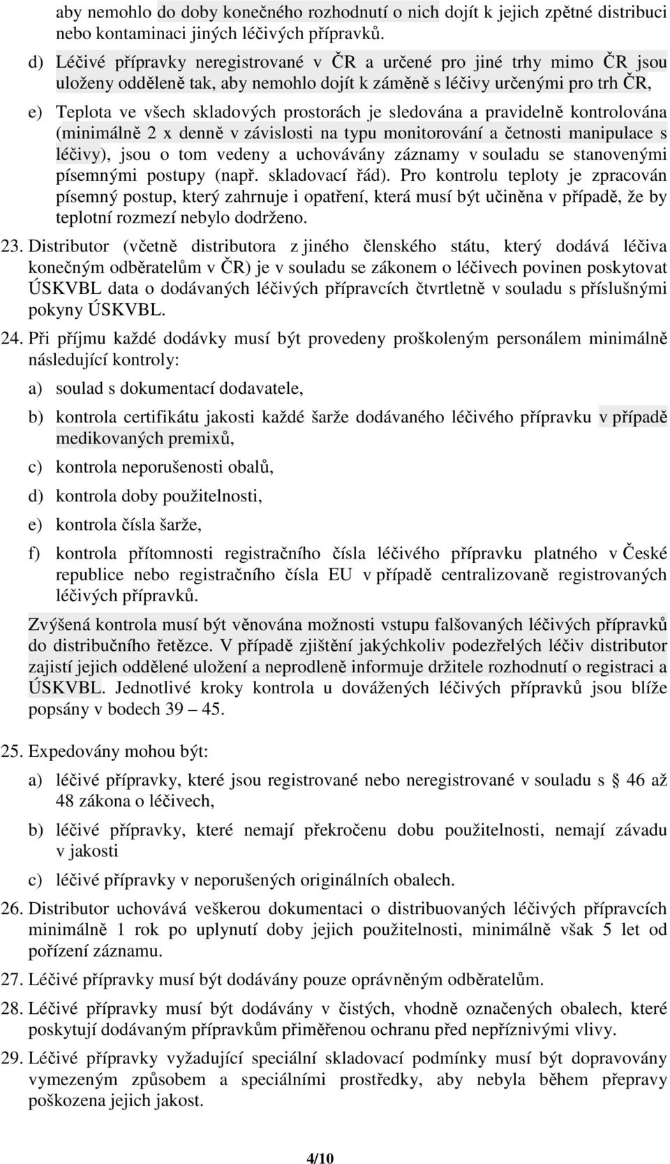 sledována a pravidelně kontrolována (minimálně 2 x denně v závislosti na typu monitorování a četnosti manipulace s léčivy), jsou o tom vedeny a uchovávány záznamy v souladu se stanovenými písemnými