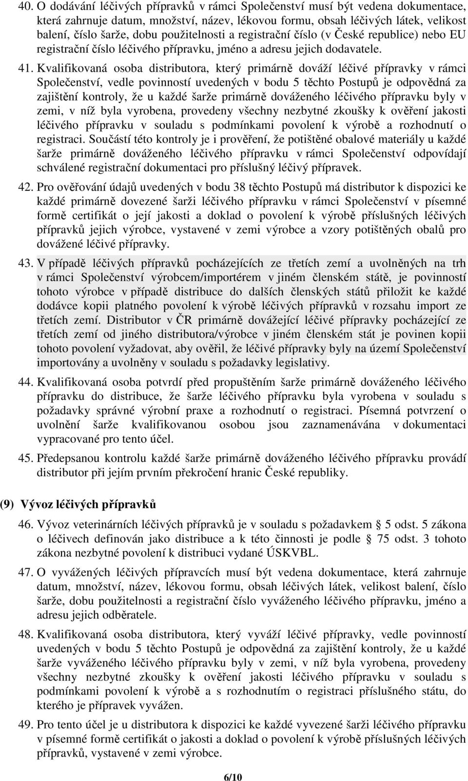 Kvalifikovaná osoba distributora, který primárně dováží léčivé přípravky v rámci Společenství, vedle povinností uvedených v bodu 5 těchto Postupů je odpovědná za zajištění kontroly, že u každé šarže