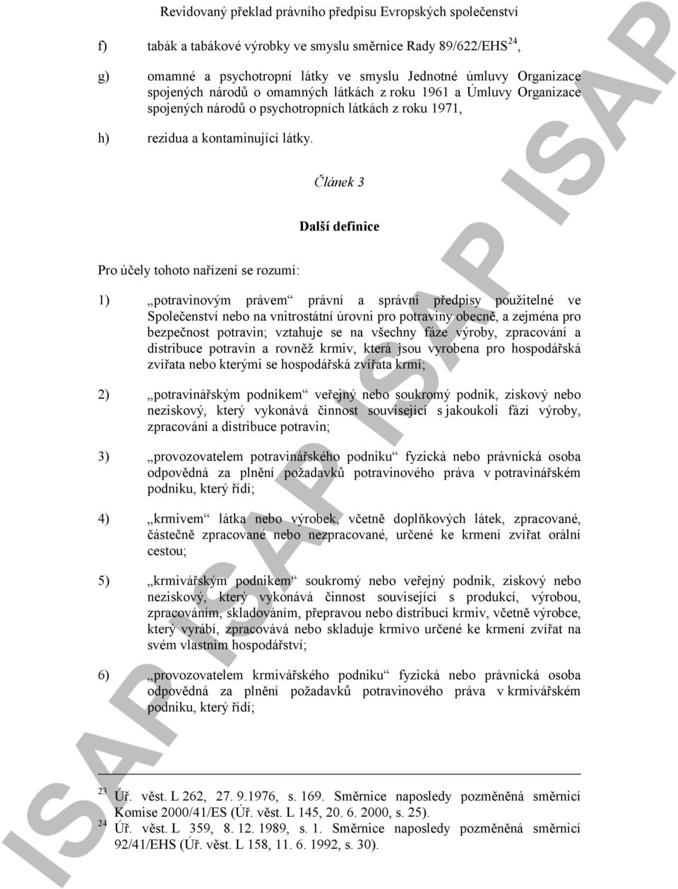 Pro účely tohoto nařízení se rozumí: Článek 3 Další definice 1) potravinovým právem právní a správní předpisy použitelné ve Společenství nebo na vnitrostátní úrovni pro potraviny obecně, a zejména