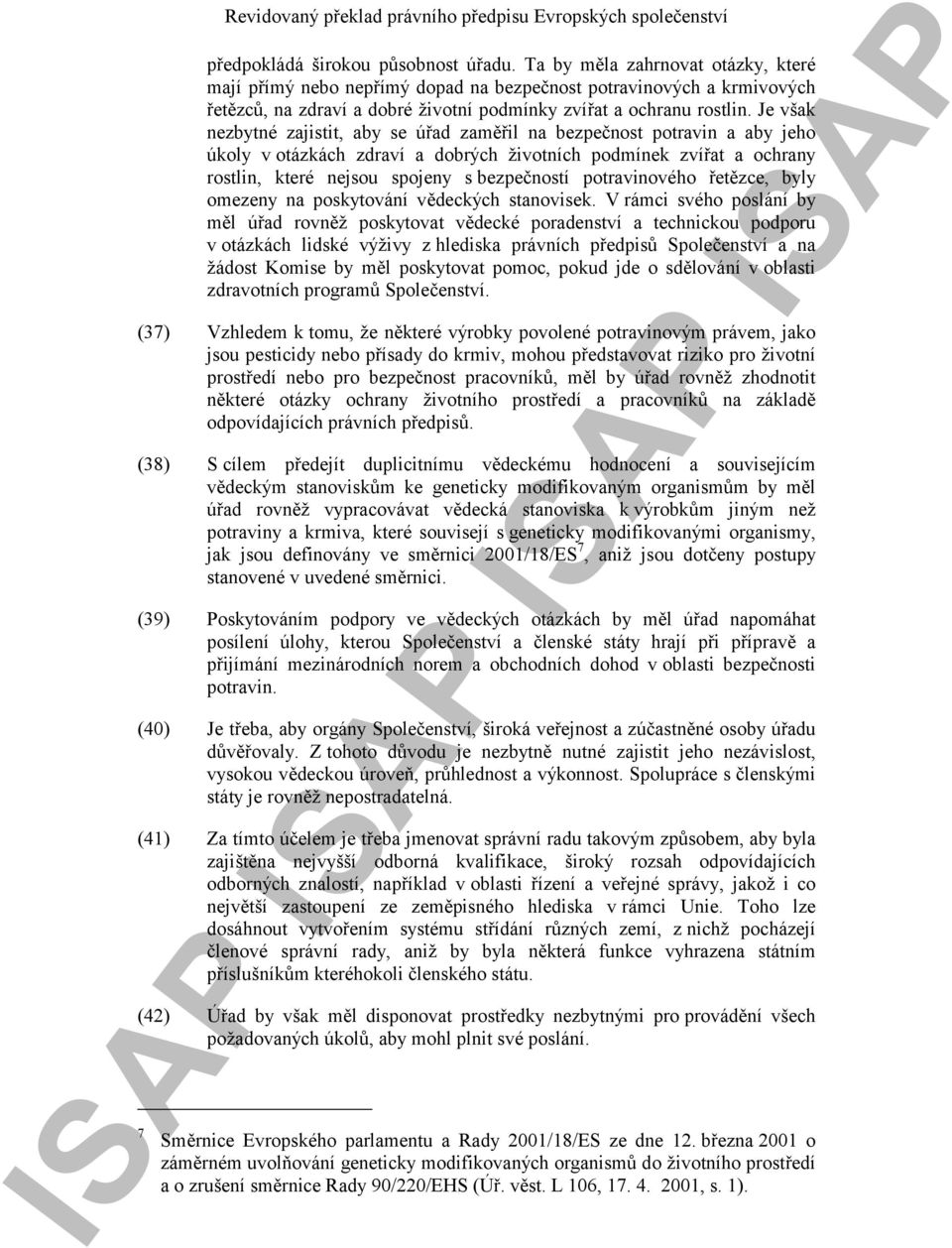Je však nezbytné zajistit, aby se úřad zaměřil na bezpečnost potravin a aby jeho úkoly v otázkách zdraví a dobrých životních podmínek zvířat a ochrany rostlin, které nejsou spojeny s bezpečností