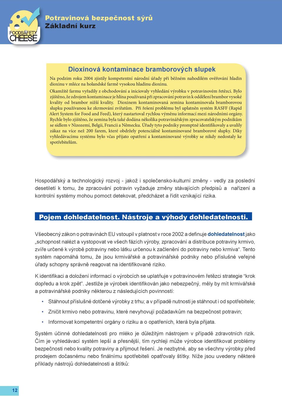 Bylo zjištěno, že zdrojem kontaminace je hlína používaná při zpracování potravin k oddělení brambor vysoké kvality od brambor nižší kvality.
