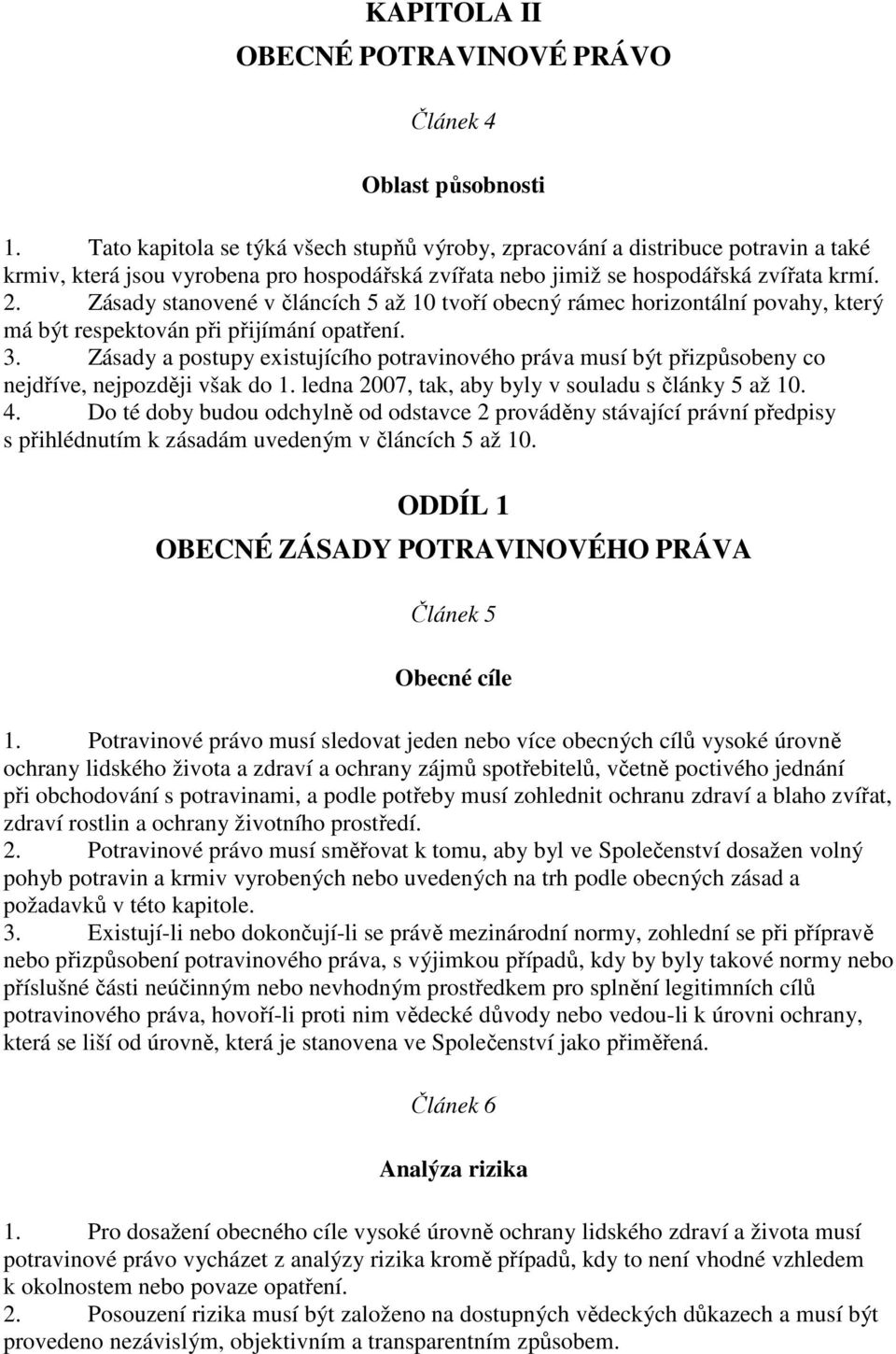 Zásady stanovené v článcích 5 až 10 tvoří obecný rámec horizontální povahy, který má být respektován při přijímání opatření. 3.