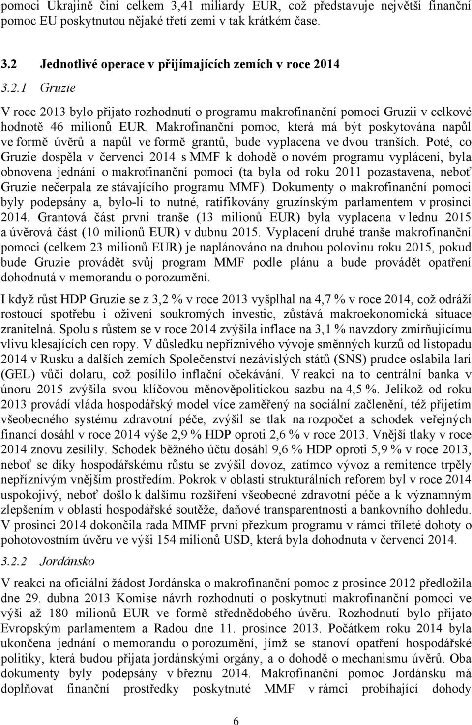 Makrofinanční pomoc, která má být poskytována napůl ve formě úvěrů a napůl ve formě grantů, bude vyplacena ve dvou tranších.