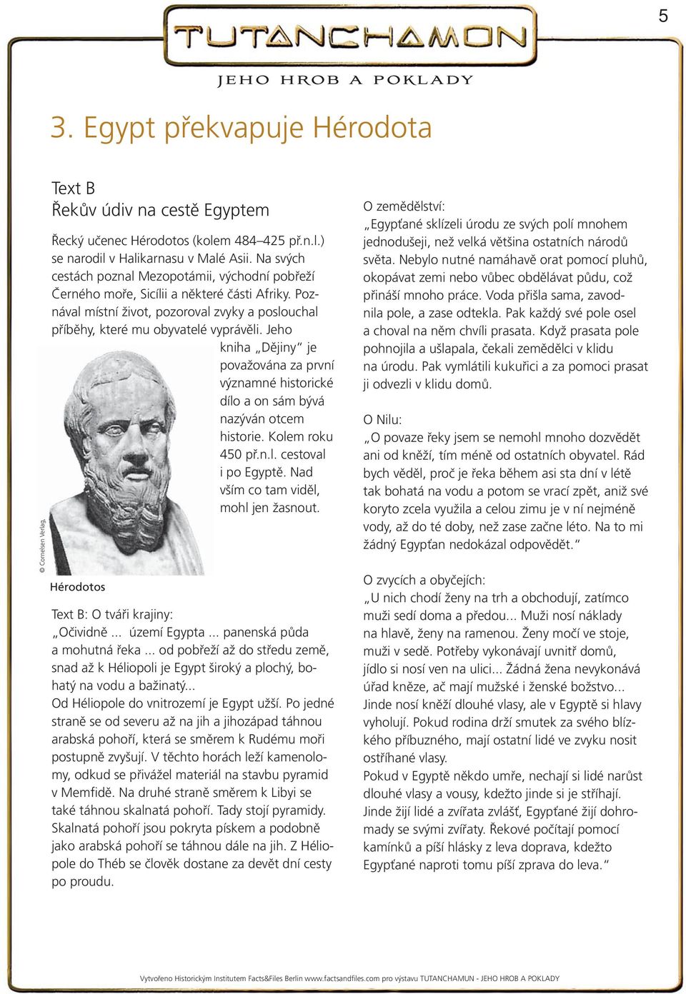 Jeho kniha Dějiny je považována za první významné historické dílo a on sám bývá nazýván otcem historie. Kolem roku 450 př.n.l. cestoval i po Egyptě. Nad vším co tam viděl, mohl jen žasnout.