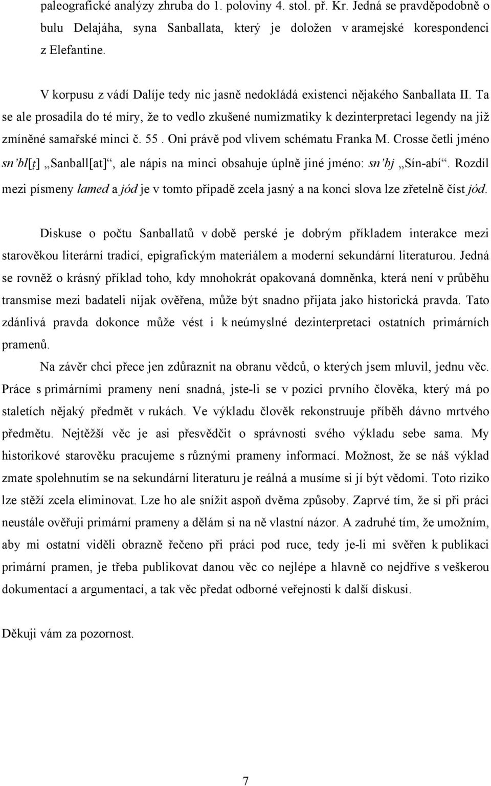 Ta se ale prosadila do té míry, že to vedlo zkušené numizmatiky k dezinterpretaci legendy na již zmíněné samařské minci č. 55. Oni právě pod vlivem schématu Franka M.