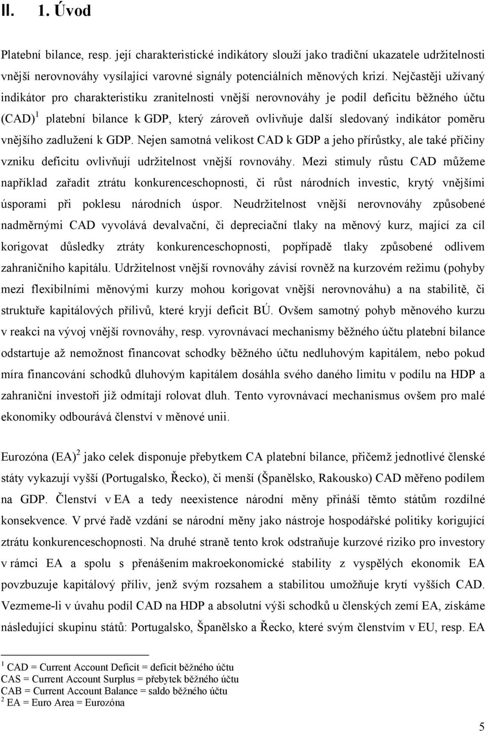 zadlužení k GDP. Nejen samoná velikos CAD k GDP a jeho přírůsky, ale aké příčiny vzniku deficiu ovlivňují udržielnos vnější rovnováhy.