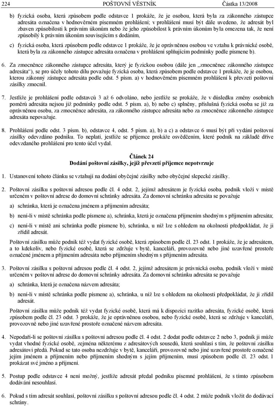 dodáním, c) fyzická osoba, která způsobem podle odstavce 1 prokáže, že je oprávněnou osobou ve vztahu k právnické osobě, která byla za zákonného zástupce adresáta označena v prohlášení splňujícím