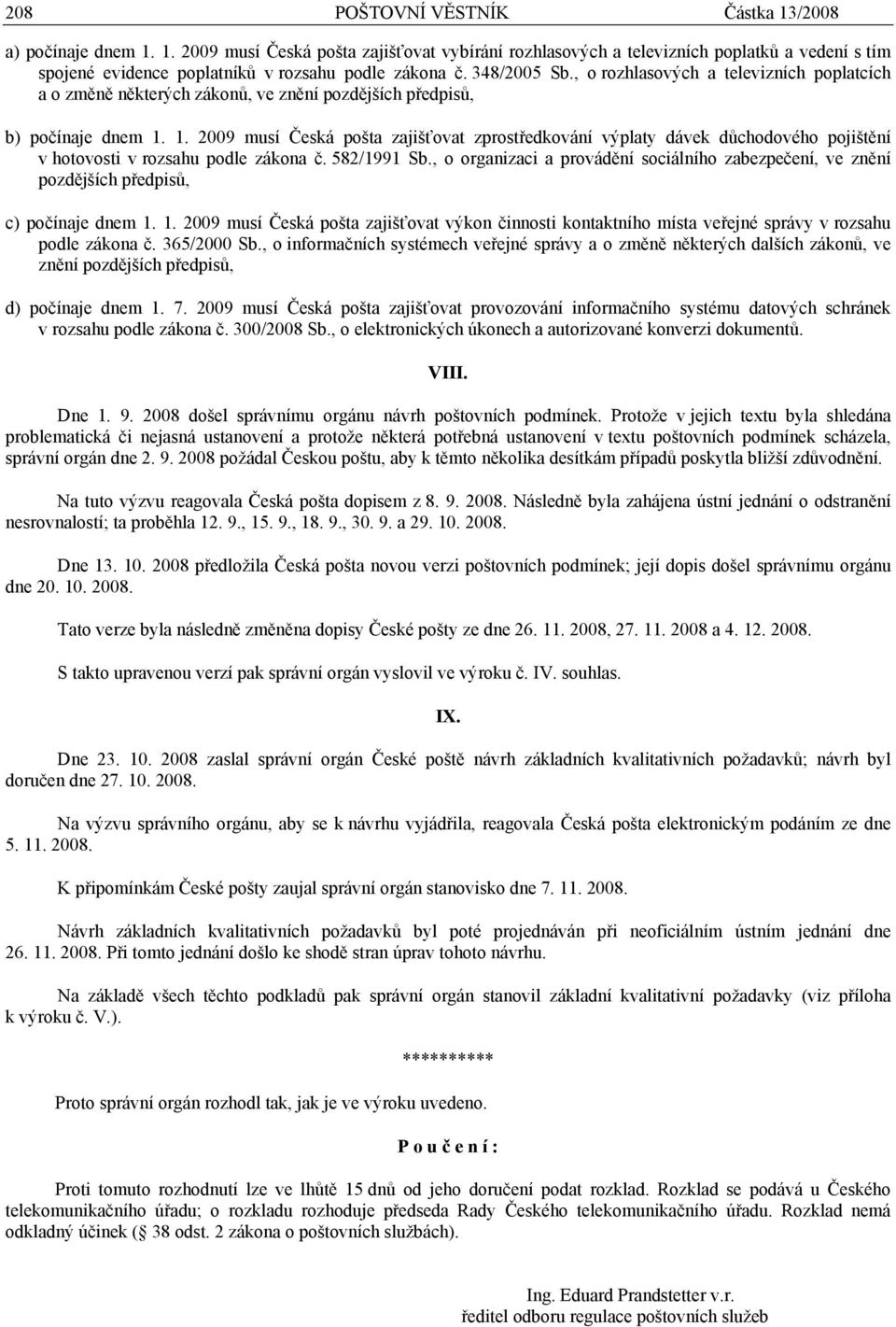 1. 2009 musí Česká pošta zajišťovat zprostředkování výplaty dávek důchodového pojištění v hotovosti v rozsahu podle zákona č. 582/1991 Sb.