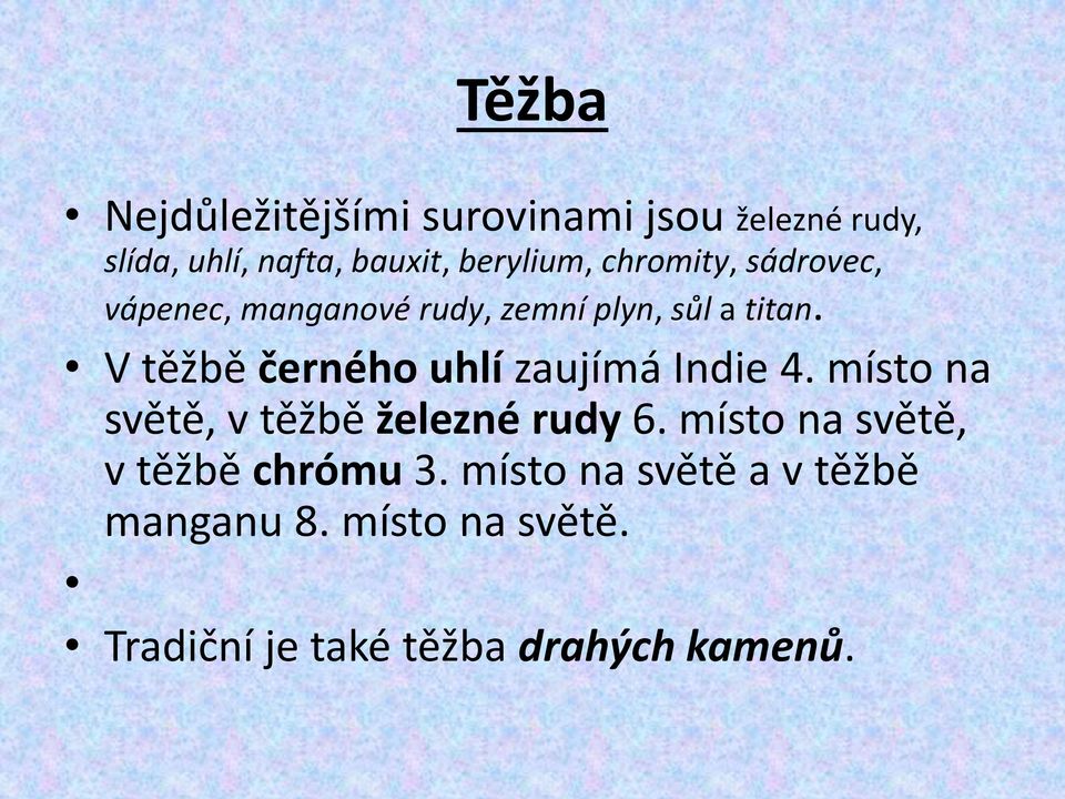 V těžbě černého uhlí zaujímá Indie 4. místo na světě, v těžbě železné rudy 6.