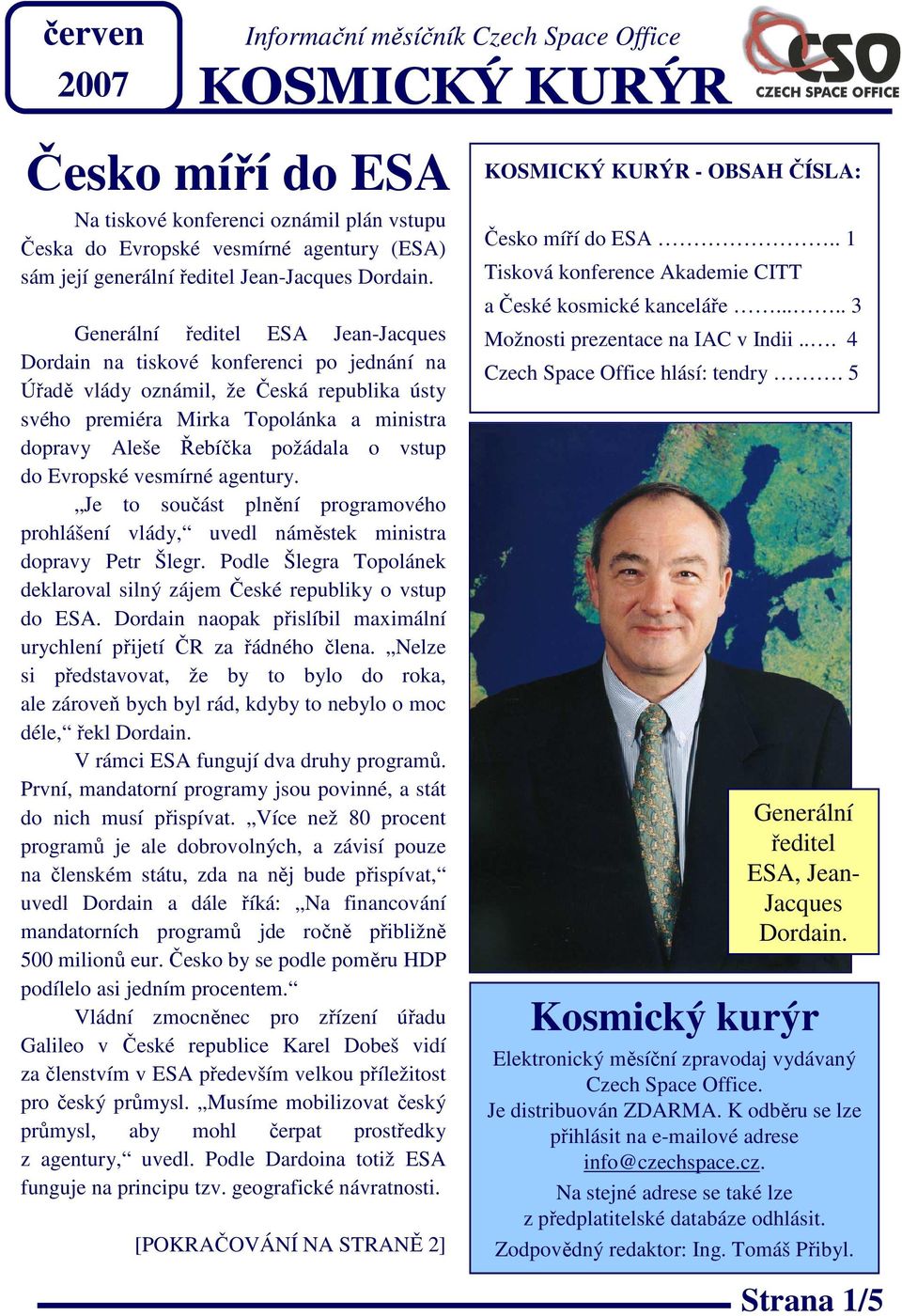 Generální ředitel ESA Jean-Jacques Dordain na tiskové konferenci po jednání na Úřadě vlády oznámil, že Česká republika ústy svého premiéra Mirka Topolánka a ministra dopravy Aleše Řebíčka požádala o