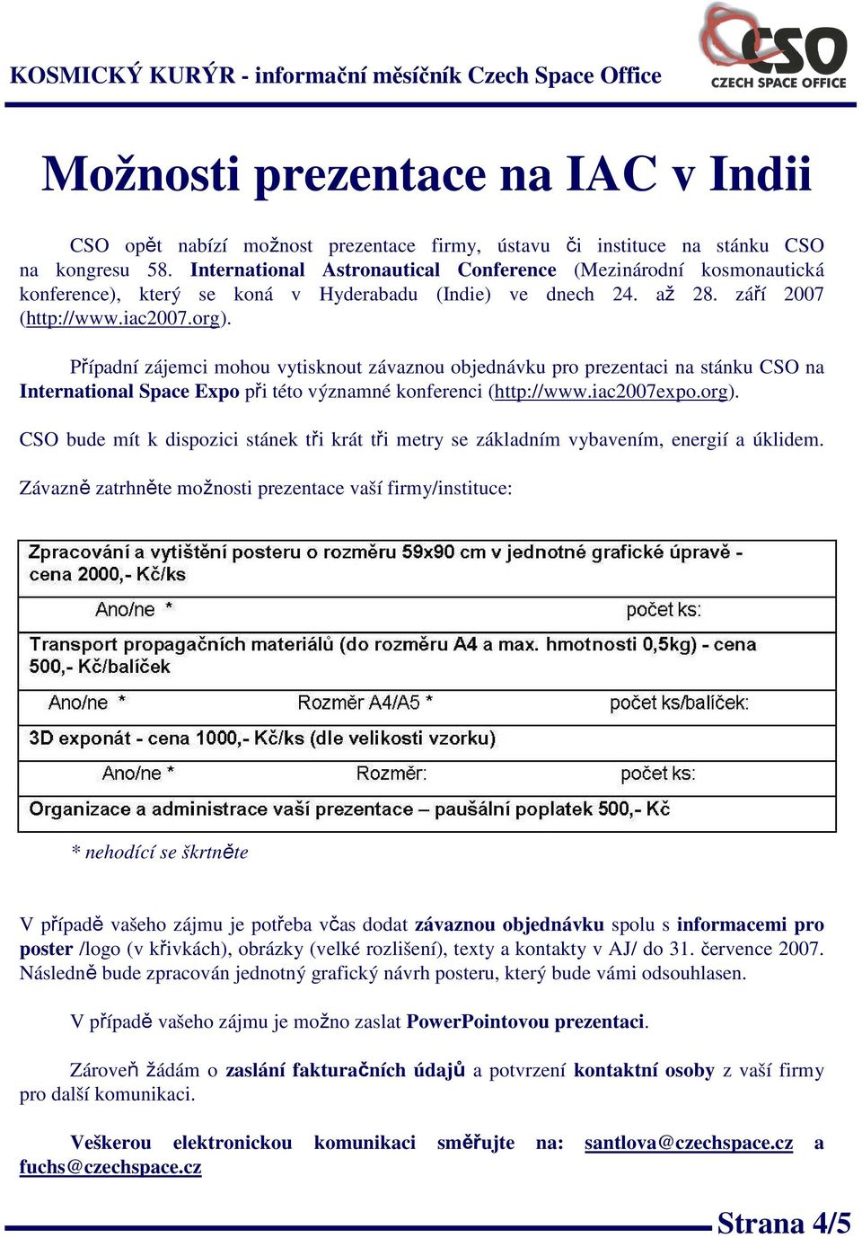 Případní zájemci mohou vytisknout závaznou objednávku pro prezentaci na stánku CSO na International Space Expo při této významné konferenci (http://www.iac2007expo.org).