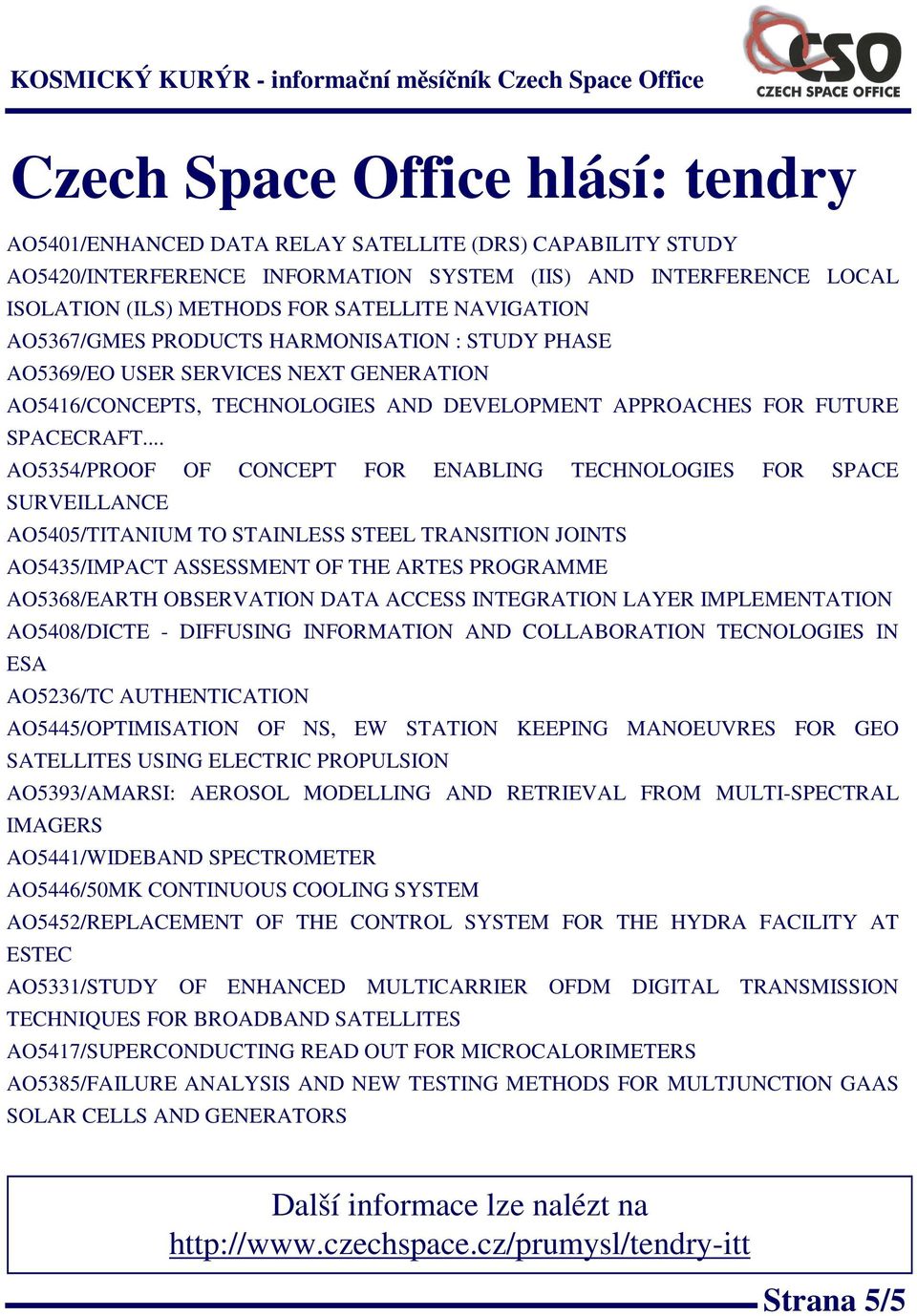 .. AO5354/PROOF OF CONCEPT FOR ENABLING TECHNOLOGIES FOR SPACE SURVEILLANCE AO5405/TITANIUM TO STAINLESS STEEL TRANSITION JOINTS AO5435/IMPACT ASSESSMENT OF THE ARTES PROGRAMME AO5368/EARTH
