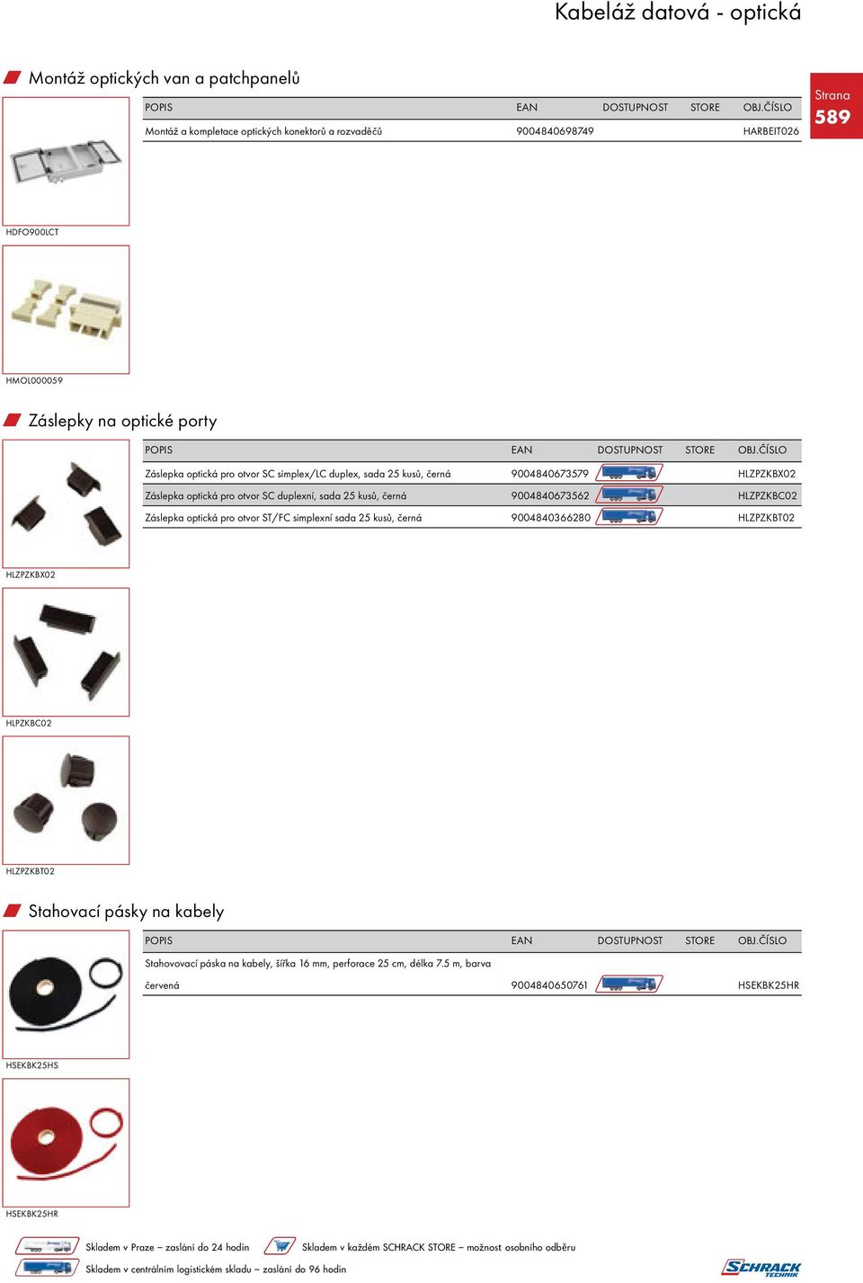 kusů, černá 9004840673562 HLZPZKBC02 Záslepka optická pro otvor ST/FC simplexní sada 25 kusů, černá 9004840366280 HLZPZKBT02 HLZPZKBX02 HLPZKBC02 HLZPZKBT02