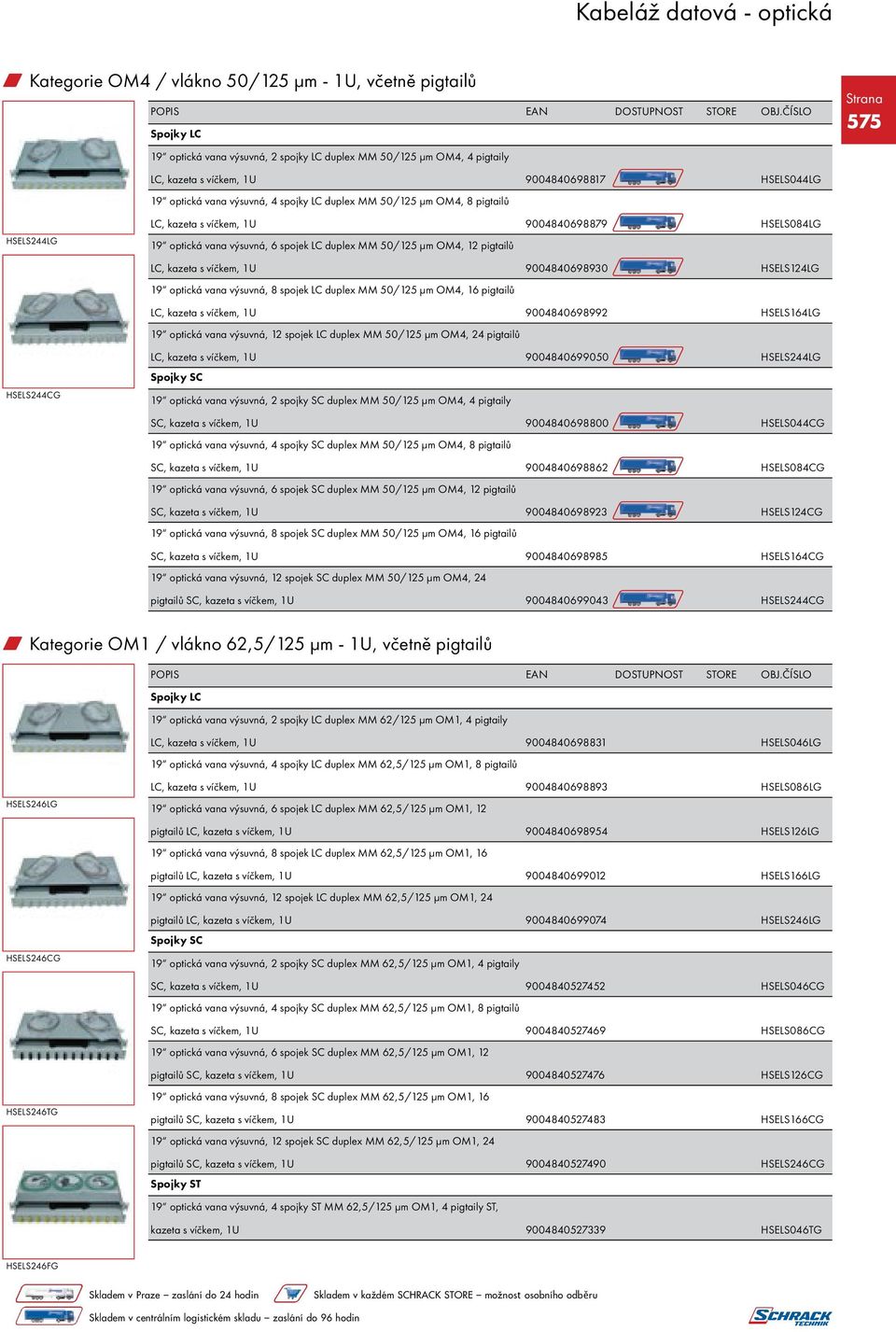 pigtailů LC, kazeta s víčkem, 1U 9004840698930 HSELS124LG 19 optická vana výsuvná, 8 spojek LC duplex MM 50/125 μm OM4, 16 pigtailů LC, kazeta s víčkem, 1U 9004840698992 HSELS164LG 19 optická vana