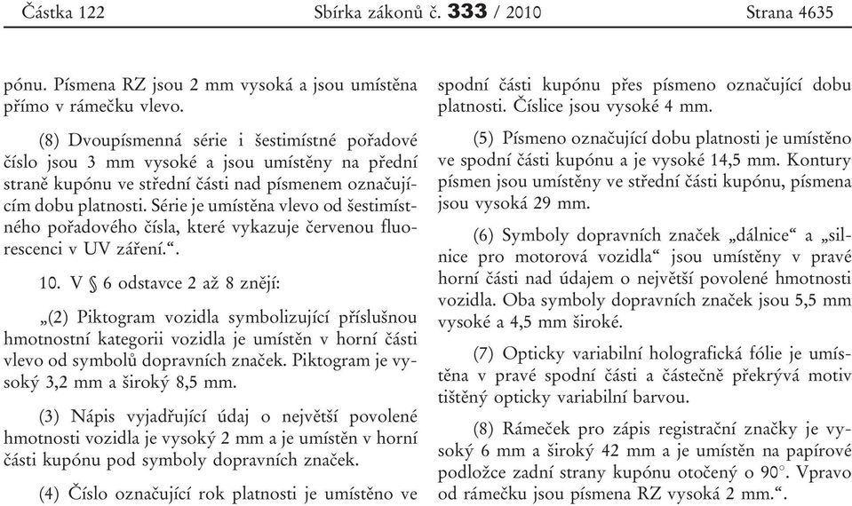 Série je umístěna vlevo od šestimístného pořadového čísla, které vykazuje červenou fluorescenci v UV záření.. 10.