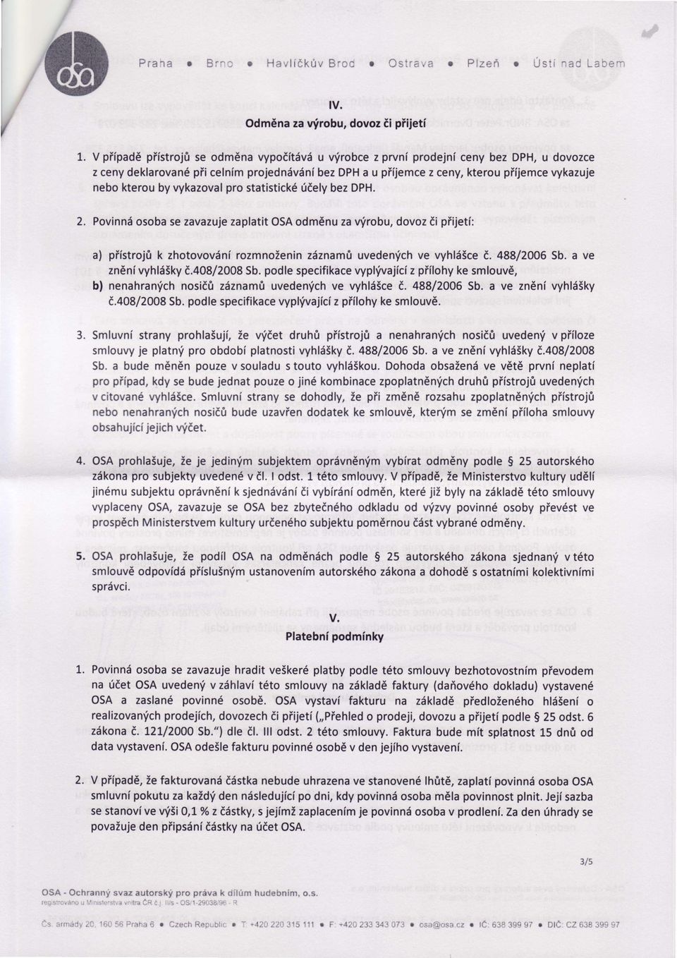 kterou by vykazoval pro statistickd 0dely bez DPH. 2. Povinnd osoba se zavazuje zaplatit OSA odmenu za Wrobu, dovoz di piijeti: a) piistroj0 k zhotovovdni rozmnoienin zdznam0 uveden'ich ve vyhldsce E.